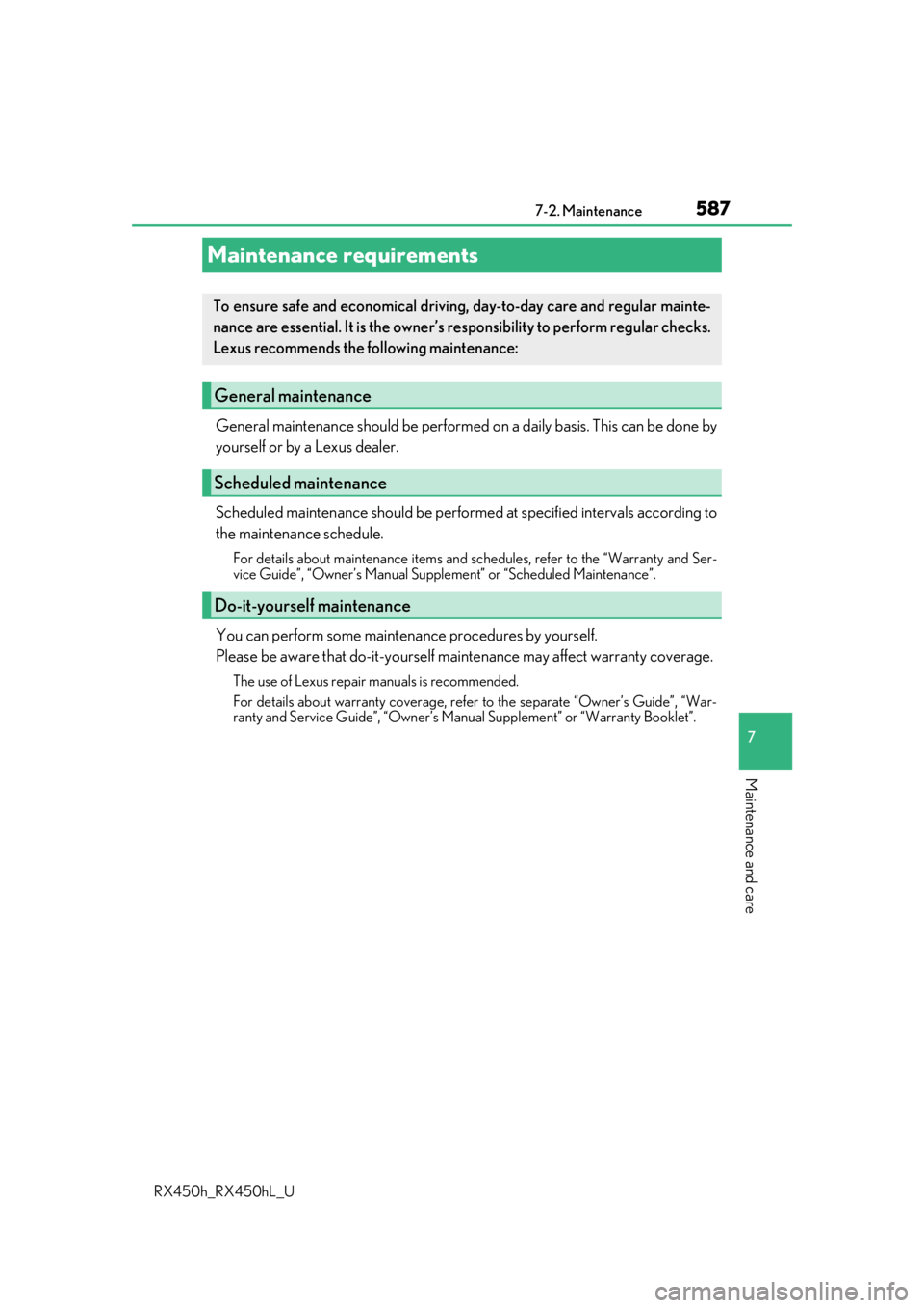 LEXUS RX450H 2019  Owners Manual 587
RX450h_RX450hL_U
7
Maintenance and care
7-2. Maintenance
General maintenance should be performed on a daily basis. This can be done by
yourself or by a Lexus dealer.
Scheduled maintenance should b
