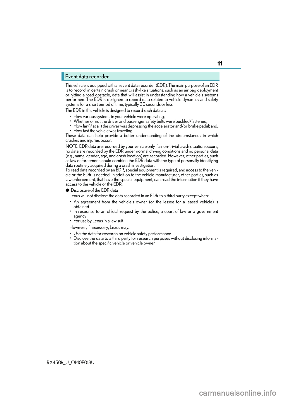 LEXUS RX450H 2016 User Guide 11
RX450h_U_OM0E013UThis vehicle is equipped with an event data recorder (EDR). The main purpose of an EDR
is to record, in certain crash or near crash-
like situations, such as an air bag deployment
