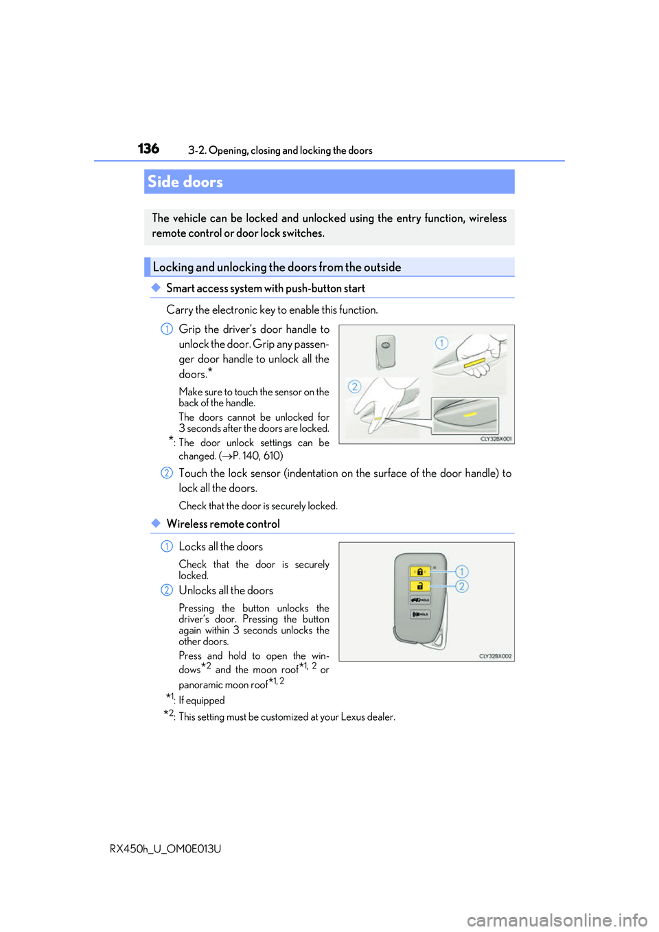 LEXUS RX450H 2016  Owners Manual 136
RX450h_U_OM0E013U3-2. Opening, closing and locking the doors
◆Smart access system with push-button start 
Carry the electronic key to enable this function.
Grip the driver’s door handle to
unl