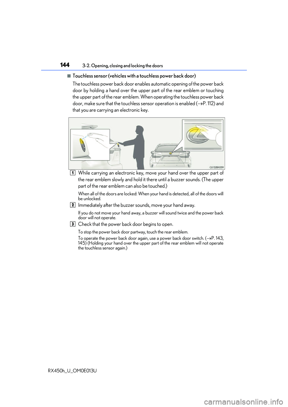 LEXUS RX450H 2016  Owners Manual 1443-2. Opening, closing and locking the doors
RX450h_U_OM0E013U
■Touchless sensor (vehicles with a touchless power back door)
The touchless power back door enable s automatic opening of the power b