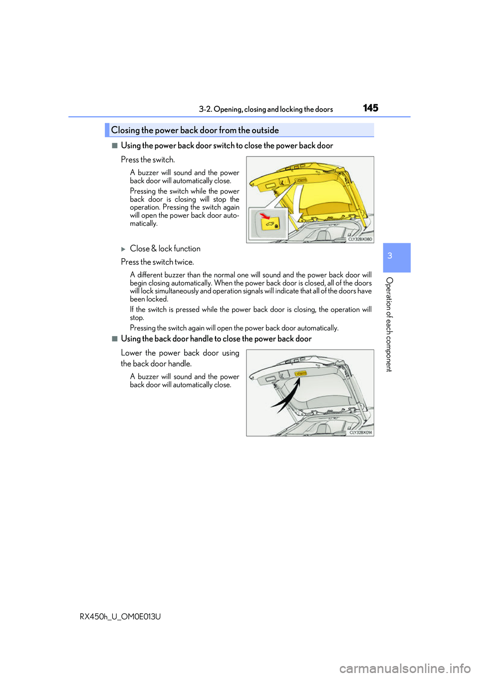 LEXUS RX450H 2016 Owners Manual 1453-2. Opening, closing and locking the doors
3
Operation of each component
RX450h_U_OM0E013U
■Using the power back door switch to close the power back door
Press the switch.
A buzzer will sound an LEXUS RX450H 2016 Owners Manual 1453-2. Opening, closing and locking the doors
3
Operation of each component
RX450h_U_OM0E013U
■Using the power back door switch to close the power back door
Press the switch.
A buzzer will sound an
