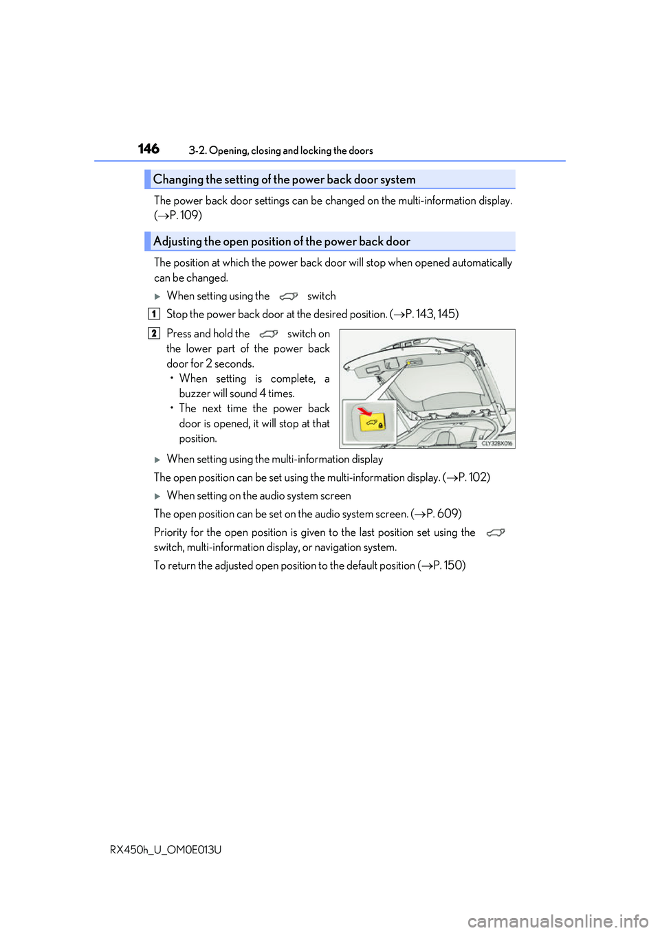 LEXUS RX450H 2016  Owners Manual 1463-2. Opening, closing and locking the doors
RX450h_U_OM0E013U
The power back door settings can be ch anged on the multi-information display.
( P. 109)
The position at which the power back door w