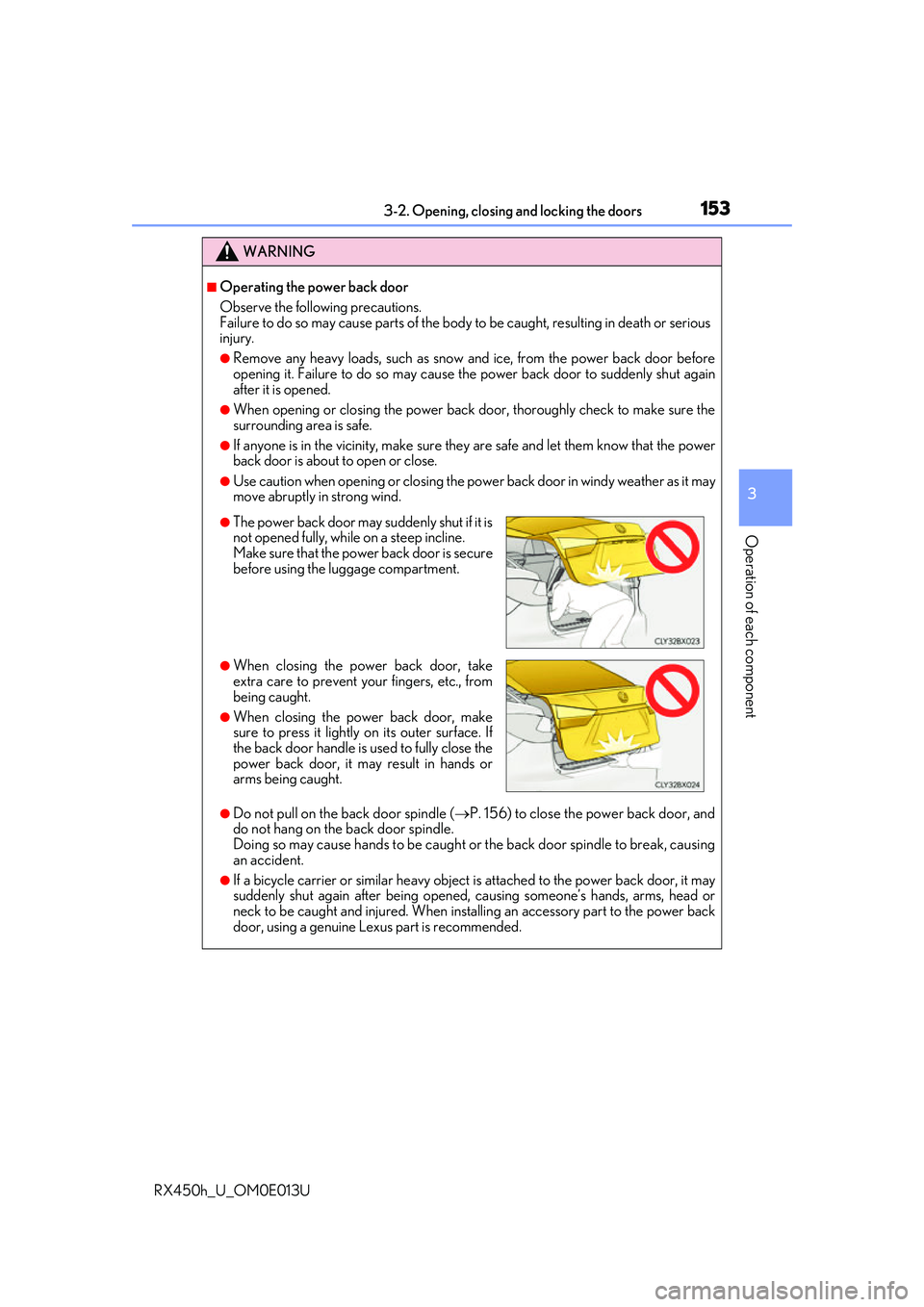 LEXUS RX450H 2016 Owners Manual 1533-2. Opening, closing and locking the doors
3
Operation of each component
RX450h_U_OM0E013U
WARNING
■Operating the power back door
Observe the following precautions.
Failure to do so may cause pa LEXUS RX450H 2016 Owners Manual 1533-2. Opening, closing and locking the doors
3
Operation of each component
RX450h_U_OM0E013U
WARNING
■Operating the power back door
Observe the following precautions.
Failure to do so may cause pa