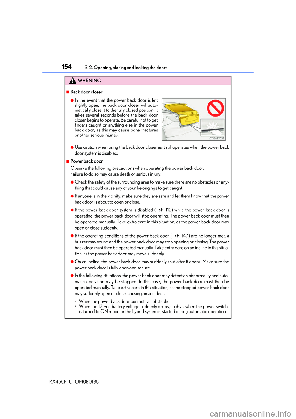 LEXUS RX450H 2016 Owners Manual 1543-2. Opening, closing and locking the doors
RX450h_U_OM0E013U
WARNING
■Back door closer
●Use caution when using the back door closer as it still operates when the power back
door system is dis LEXUS RX450H 2016 Owners Manual 1543-2. Opening, closing and locking the doors
RX450h_U_OM0E013U
WARNING
■Back door closer
●Use caution when using the back door closer as it still operates when the power back
door system is dis
