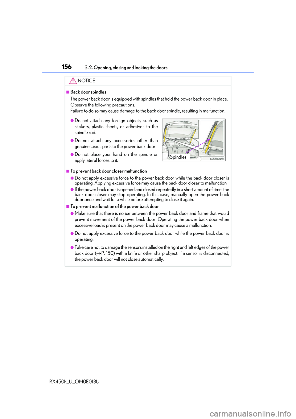 LEXUS RX450H 2016 User Guide 1563-2. Opening, closing and locking the doors
RX450h_U_OM0E013U
NOTICE
■Back door spindles
The power back door is equipped with spindles that hold the power back door in place.
Observe the followin