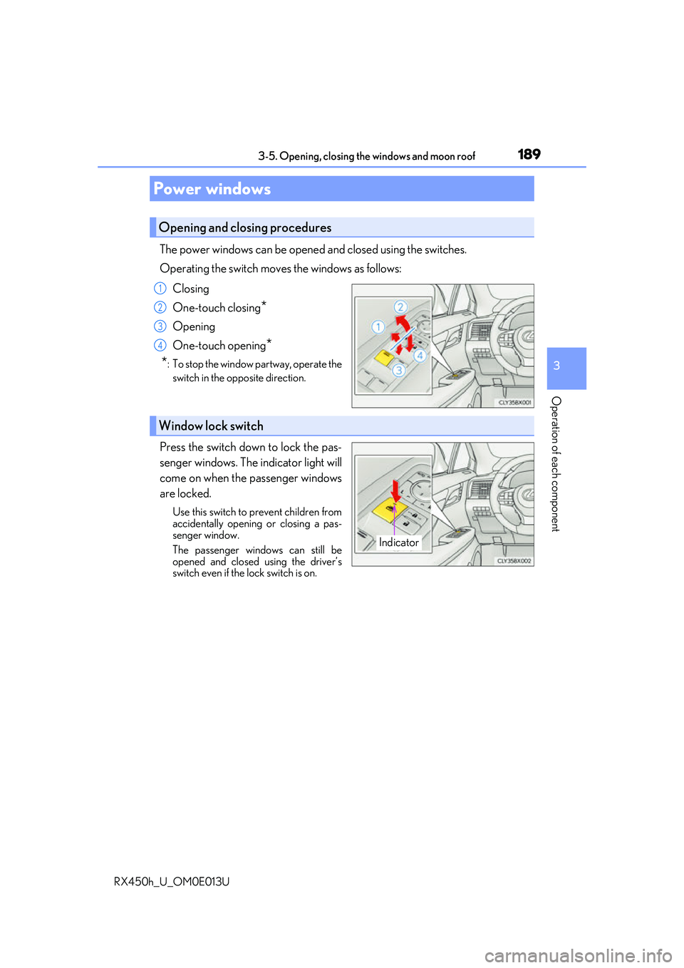 LEXUS RX450H 2016 Owners Manual 189
3
Operation of each component
RX450h_U_OM0E013U3-5. Opening, closing the windows and moon roof
The power windows can be opened and closed using the switches.
Operating the switch move
s the window LEXUS RX450H 2016 Owners Manual 189
3
Operation of each component
RX450h_U_OM0E013U3-5. Opening, closing the windows and moon roof
The power windows can be opened and closed using the switches.
Operating the switch move
s the window