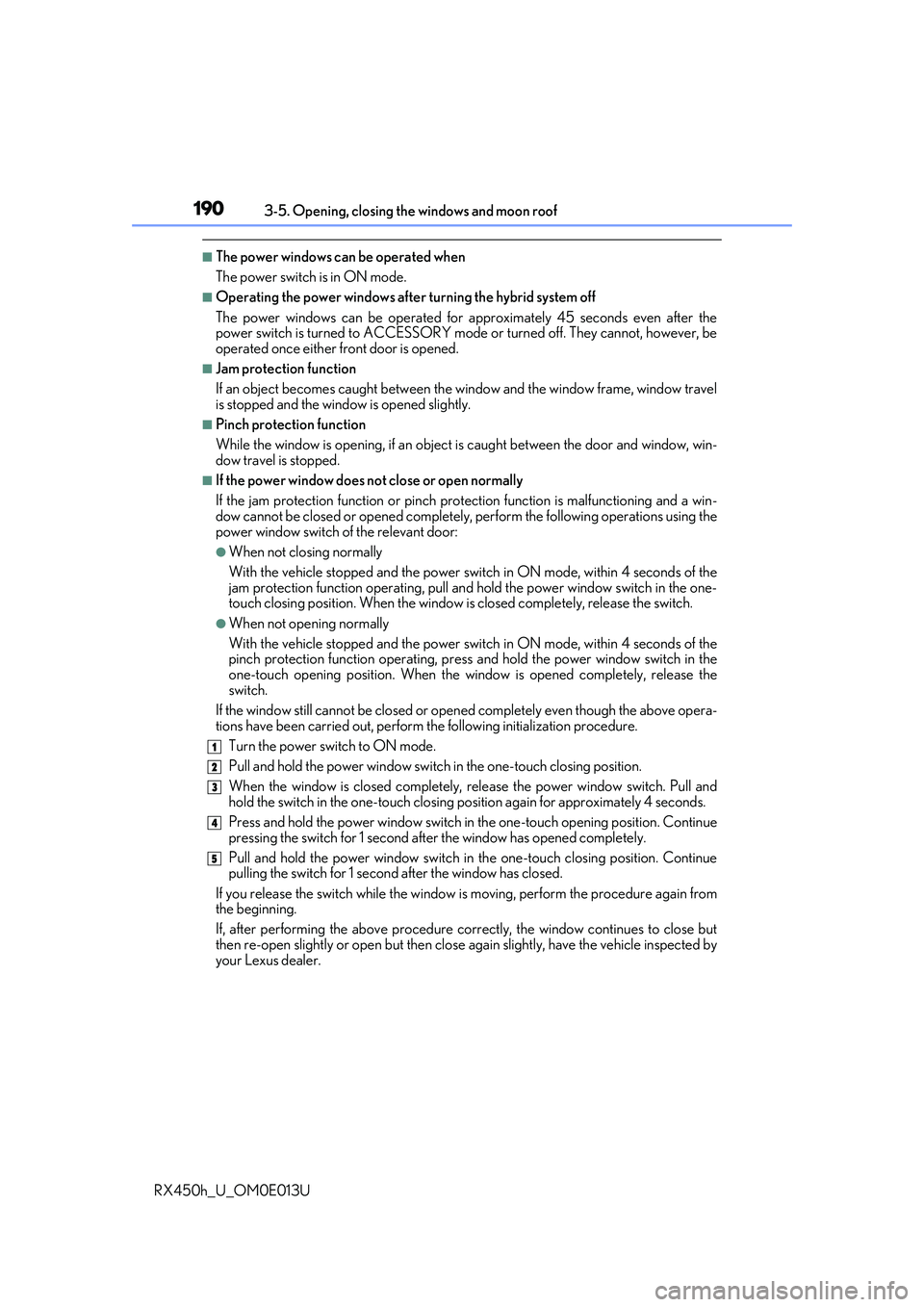 LEXUS RX450H 2016 Owners Manual 1903-5. Opening, closing the windows and moon roof
RX450h_U_OM0E013U
■The power windows can be operated when
The power switch is in ON mode.
■Operating the power windows after turning the hybrid LEXUS RX450H 2016 Owners Manual 1903-5. Opening, closing the windows and moon roof
RX450h_U_OM0E013U
■The power windows can be operated when
The power switch is in ON mode.
■Operating the power windows after turning the hybrid