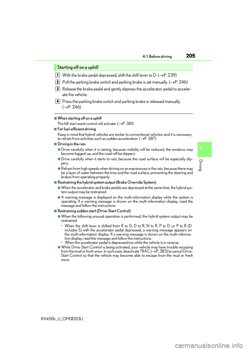 LEXUS RX450H 2016 Owners Manual 2054-1. Before driving
4
Driving
RX450h_U_OM0E013U
With the brake pedal depressed, shift the shift lever to D. (P. 239)
Pull the parking brake switch and parking brake is set manually. ( P. 246) LEXUS RX450H 2016 Owners Manual 2054-1. Before driving
4
Driving
RX450h_U_OM0E013U
With the brake pedal depressed, shift the shift lever to D. (P. 239)
Pull the parking brake switch and parking brake is set manually. ( P. 246)