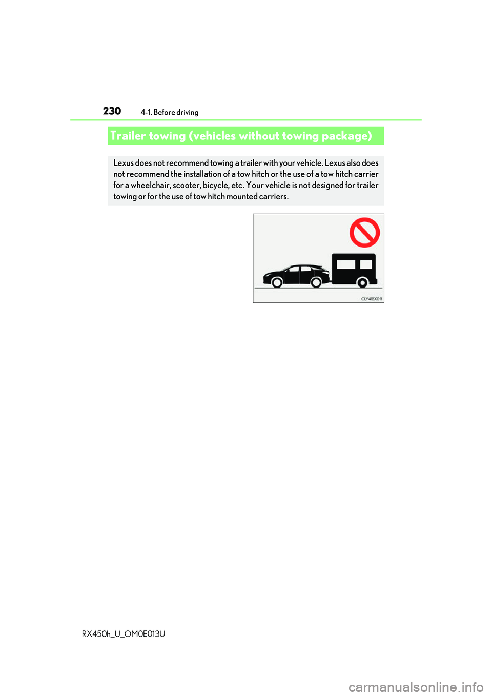 LEXUS RX450H 2016 Owners Manual 2304-1. Before driving
RX450h_U_OM0E013U
Trailer towing (vehicles without towing package)
Lexus does not recommend towing a trailer with your vehicle. Lexus also does
not recommend the installation o LEXUS RX450H 2016 Owners Manual 2304-1. Before driving
RX450h_U_OM0E013U
Trailer towing (vehicles without towing package)
Lexus does not recommend towing a trailer with your vehicle. Lexus also does
not recommend the installation o