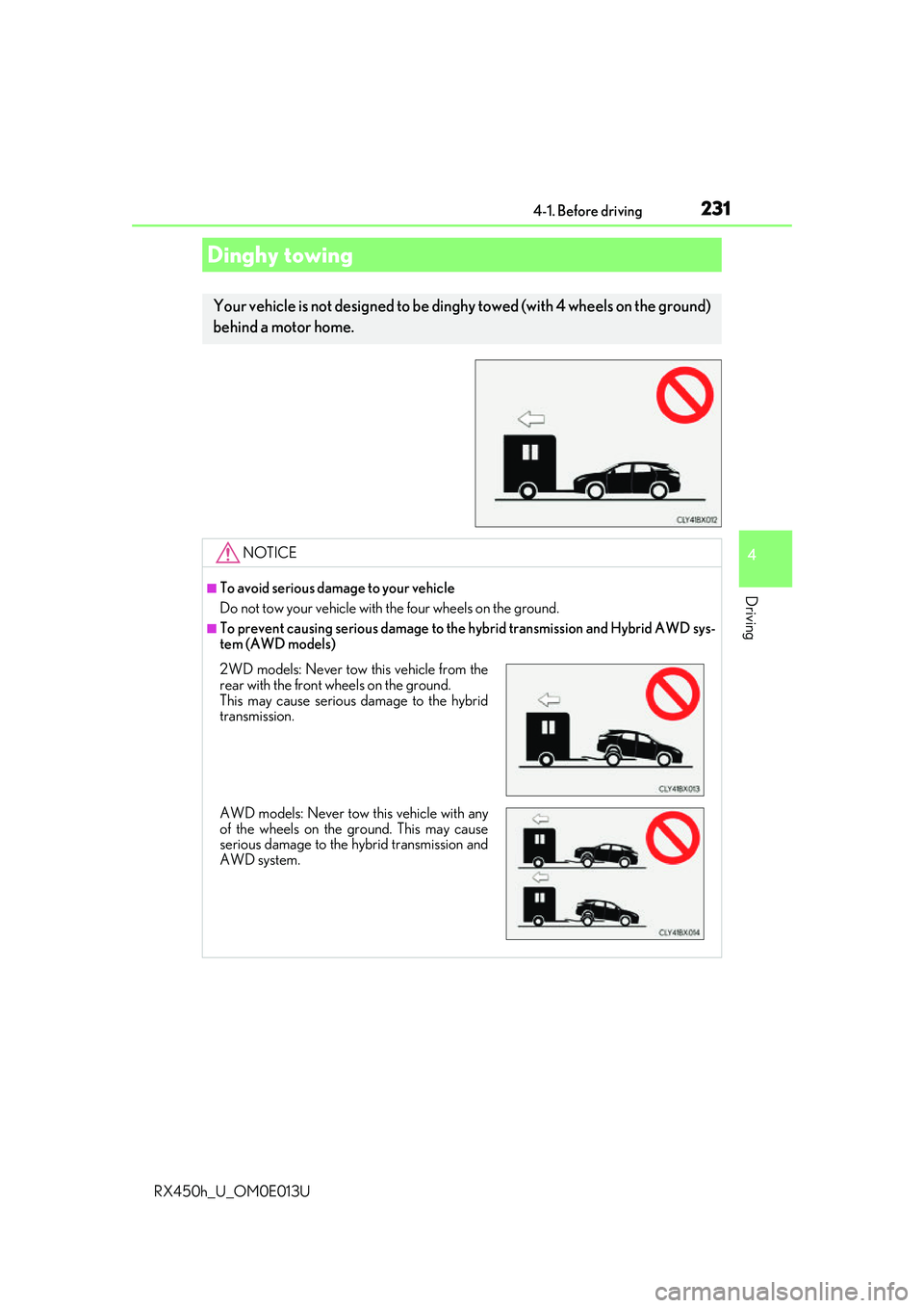 LEXUS RX450H 2016  Owners Manual 2314-1. Before driving
4
Driving
RX450h_U_OM0E013U
Dinghy towing
Your vehicle is not designed to be dinghy towed (with 4 wheels on the ground)
behind a motor home. 
NOTICE
■To avoid serious damage t