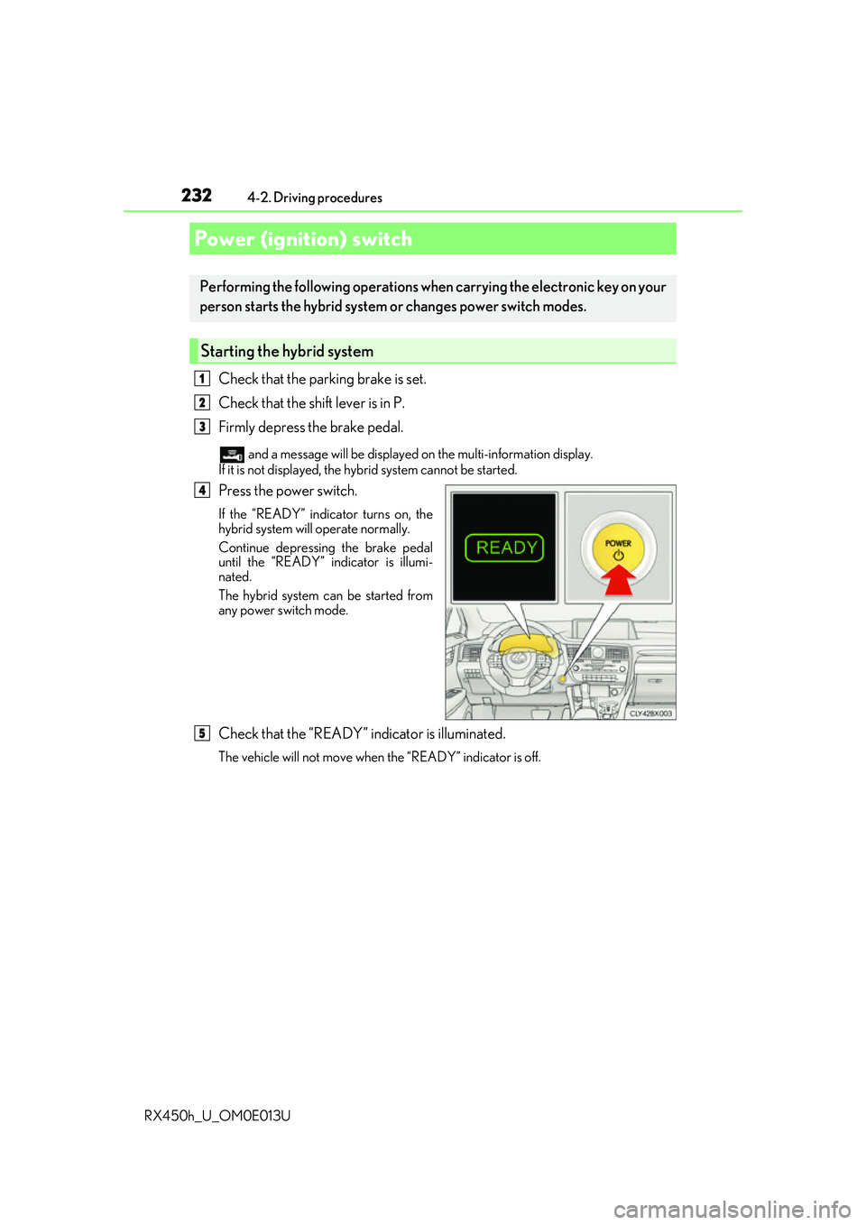 LEXUS RX450H 2016 Owners Manual 232
RX450h_U_OM0E013U4-2. Driving procedures
Check that the parking brake is set.
Check that the shift lever is in P.
Firmly depress the brake pedal.
and a message will be
displayed on the multi-inf LEXUS RX450H 2016 Owners Manual 232
RX450h_U_OM0E013U4-2. Driving procedures
Check that the parking brake is set.
Check that the shift lever is in P.
Firmly depress the brake pedal.
and a message will be
displayed on the multi-inf