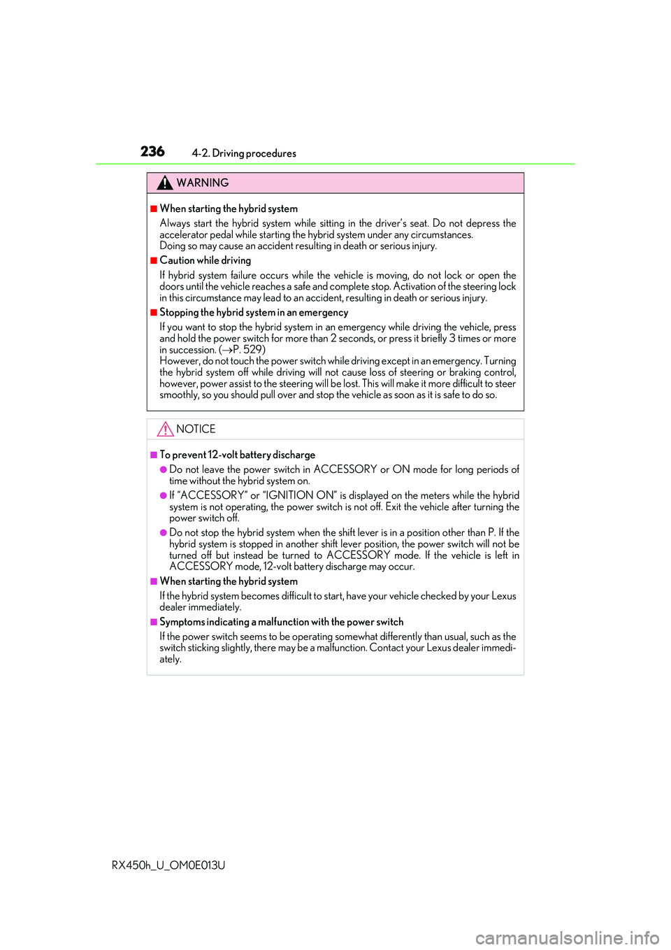 LEXUS RX450H 2016 Owners Manual 2364-2. Driving procedures
RX450h_U_OM0E013U
WARNING
■When starting the hybrid system
Always start the hybrid system while sittin g in the driver’s seat. Do not depress the
accelerator pedal while LEXUS RX450H 2016 Owners Manual 2364-2. Driving procedures
RX450h_U_OM0E013U
WARNING
■When starting the hybrid system
Always start the hybrid system while sittin g in the driver’s seat. Do not depress the
accelerator pedal while