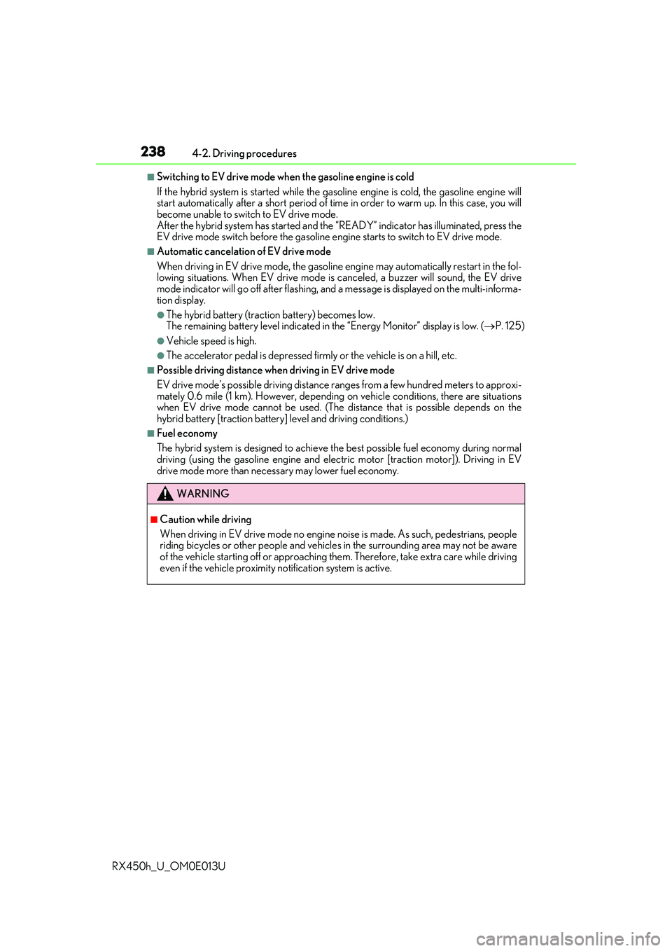 LEXUS RX450H 2016 Owners Manual 2384-2. Driving procedures
RX450h_U_OM0E013U
■Switching to EV drive mode wh en the gasoline engine is cold
If the hybrid system is started while the gasoline engine is cold, the gasoline engine will LEXUS RX450H 2016 Owners Manual 2384-2. Driving procedures
RX450h_U_OM0E013U
■Switching to EV drive mode wh en the gasoline engine is cold
If the hybrid system is started while the gasoline engine is cold, the gasoline engine will