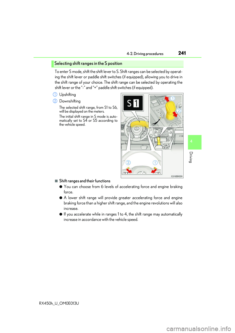 LEXUS RX450H 2016  Owners Manual 2414-2. Driving procedures
4
Driving
RX450h_U_OM0E013U
To enter S mode, shift the shift lever to S. Shift ranges can be selected by operat-
ing the shift lever or paddle shift switches  (if equipped),