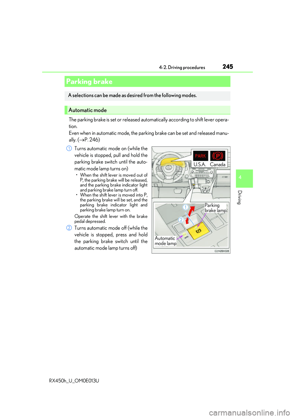 LEXUS RX450H 2016  Owners Manual 2454-2. Driving procedures
4
Driving
RX450h_U_OM0E013U
The parking brake is set or released automatically according to shift lever opera-
tion. 
Even when in automatic mode, the parkin g brake can be 