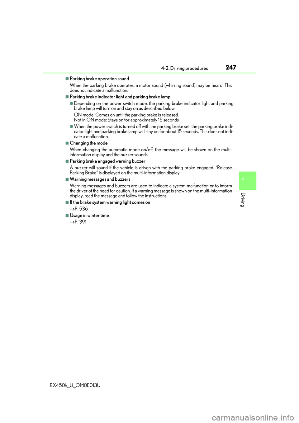 LEXUS RX450H 2016  Owners Manual 2474-2. Driving procedures
4
Driving
RX450h_U_OM0E013U
■Parking brake operation sound
When the parking brake operates, a motor sound (whirring sound) may be heard. This
does not indicate a malfuncti