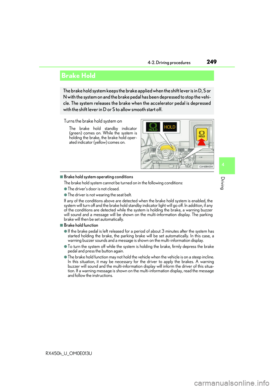 LEXUS RX450H 2016  Owners Manual 2494-2. Driving procedures
4
Driving
RX450h_U_OM0E013U
Turns the brake hold system on
The brake hold standby indicator
(green) comes on. While the system is
holding the brake, the brake hold oper-
ate