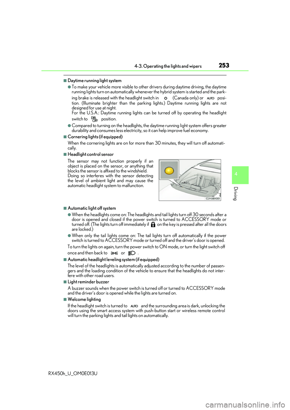 LEXUS RX450H 2016 User Guide 2534-3. Operating the lights and wipers
4
Driving
RX450h_U_OM0E013U
■Daytime running light system 
●To make your vehicle more visible to other drivers during daytime driving, the daytime
running l