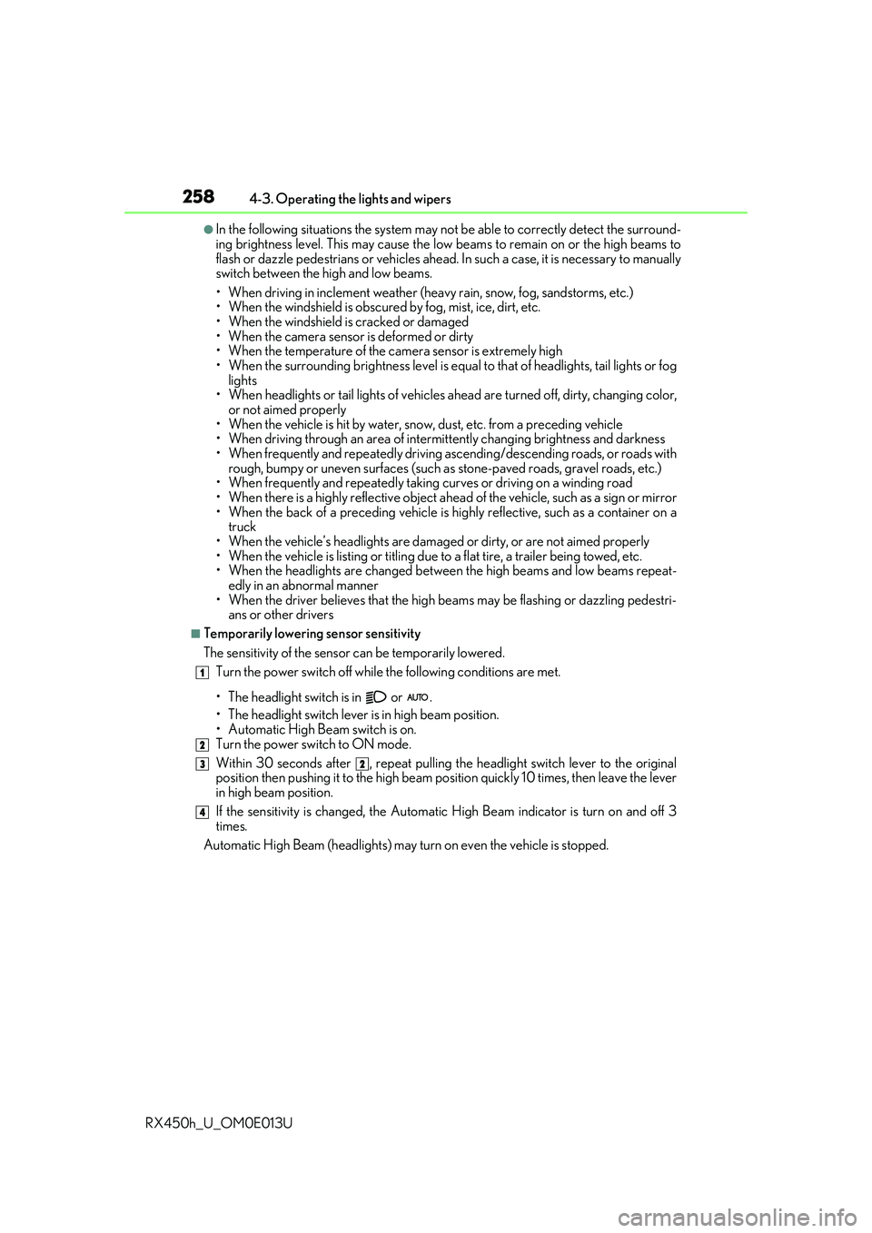 LEXUS RX450H 2016  Owners Manual 2584-3. Operating the lights and wipers
RX450h_U_OM0E013U
●In the following situations the system may not be able to correctly detect the surround-
ing brightness level. This may cause the lo w beam