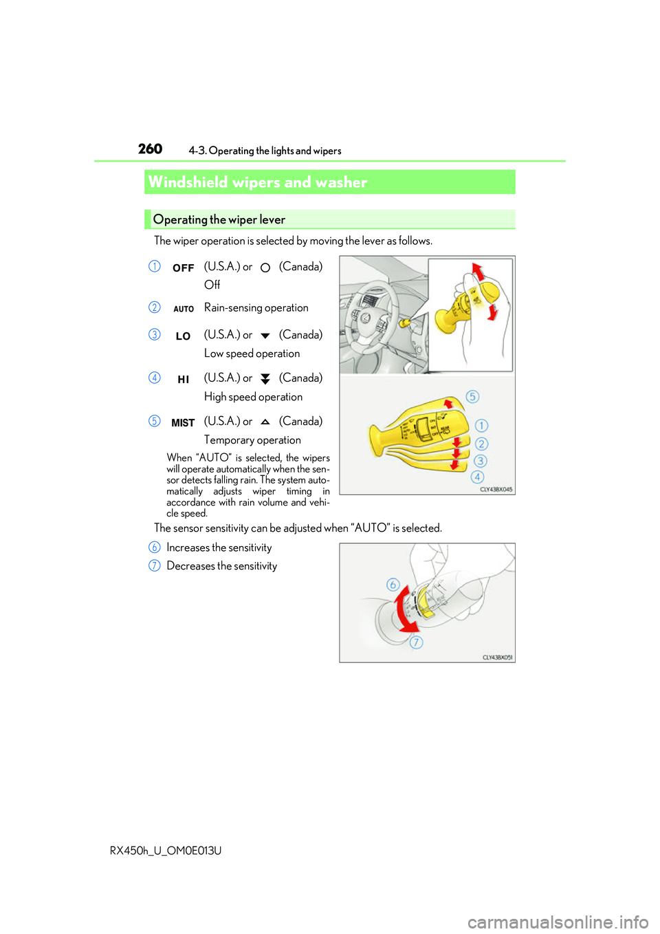LEXUS RX450H 2016  Owners Manual 2604-3. Operating the lights and wipers
RX450h_U_OM0E013U
The wiper operation is selected  by moving the lever as follows.
(U.S.A.) or   (Canada) 
Off
Rain-sensing operation
(U.S.A.) or   (Canada) 
Lo