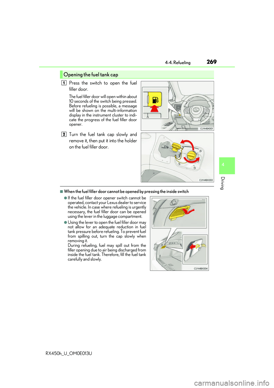 LEXUS RX450H 2016 Owners Manual 2694-4. Refueling
4
Driving
RX450h_U_OM0E013U
Press the switch to open the fuel
filler door.
The fuel filler door will open within about
10 seconds of the sw itch being pressed.
Before refueling is po LEXUS RX450H 2016 Owners Manual 2694-4. Refueling
4
Driving
RX450h_U_OM0E013U
Press the switch to open the fuel
filler door.
The fuel filler door will open within about
10 seconds of the sw itch being pressed.
Before refueling is po