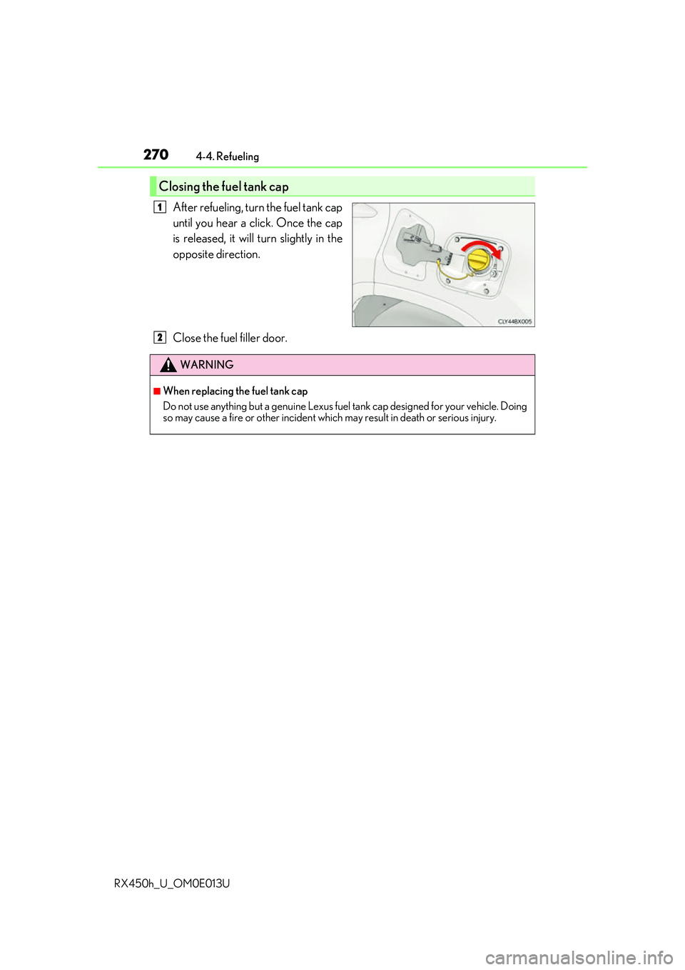LEXUS RX450H 2016 Owners Manual 2704-4. Refueling
RX450h_U_OM0E013U
After refueling, turn the fuel tank cap
until you hear a click. Once the cap
is released, it will turn slightly in the
opposite direction.
Close the fuel filler doo LEXUS RX450H 2016 Owners Manual 2704-4. Refueling
RX450h_U_OM0E013U
After refueling, turn the fuel tank cap
until you hear a click. Once the cap
is released, it will turn slightly in the
opposite direction.
Close the fuel filler doo