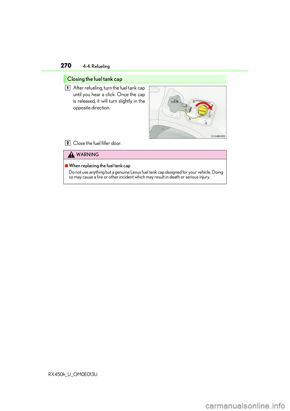 LEXUS RX450H 2016  Owners Manual 2704-4. Refueling
RX450h_U_OM0E013U
After refueling, turn the fuel tank cap
until you hear a click. Once the cap
is released, it will turn slightly in the
opposite direction.
Close the fuel filler doo