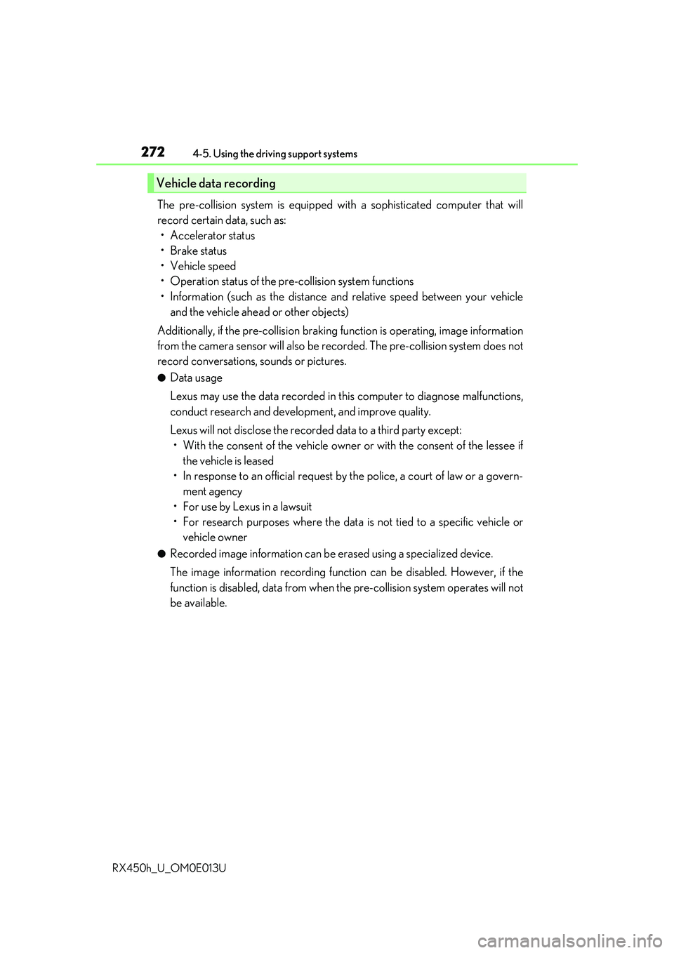 LEXUS RX450H 2016 Owners Manual 2724-5. Using the driving support systems
RX450h_U_OM0E013U
The pre-collision system is equipped with a sophisticated computer that will
record certain data, such as: • Accelerator status
•Brake s LEXUS RX450H 2016 Owners Manual 2724-5. Using the driving support systems
RX450h_U_OM0E013U
The pre-collision system is equipped with a sophisticated computer that will
record certain data, such as: • Accelerator status
•Brake s