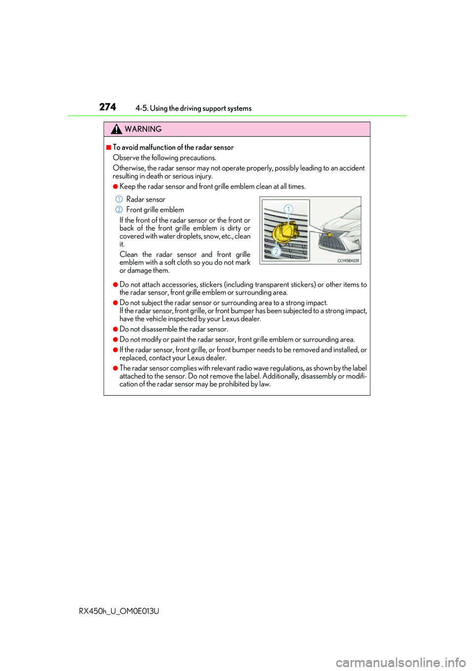 LEXUS RX450H 2016 Owners Manual 2744-5. Using the driving support systems
RX450h_U_OM0E013U
WARNING
■To avoid malfunction of the radar sensor
Observe the following precautions.
Otherwise, the radar sensor may not operate properly, LEXUS RX450H 2016 Owners Manual 2744-5. Using the driving support systems
RX450h_U_OM0E013U
WARNING
■To avoid malfunction of the radar sensor
Observe the following precautions.
Otherwise, the radar sensor may not operate properly,