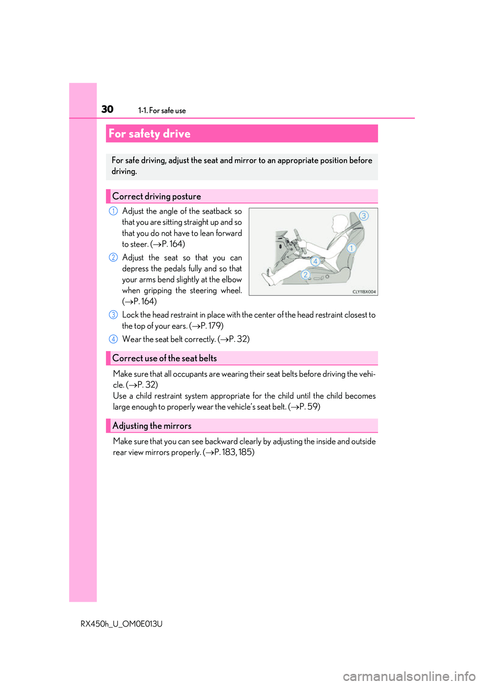 LEXUS RX450H 2016 Owners Manual 301-1. For safe use
RX450h_U_OM0E013U
Adjust the angle of the seatback so
that you are sitting straight up and so
that you do not have to lean forward
to steer. (P. 164)
Adjust the seat so that you