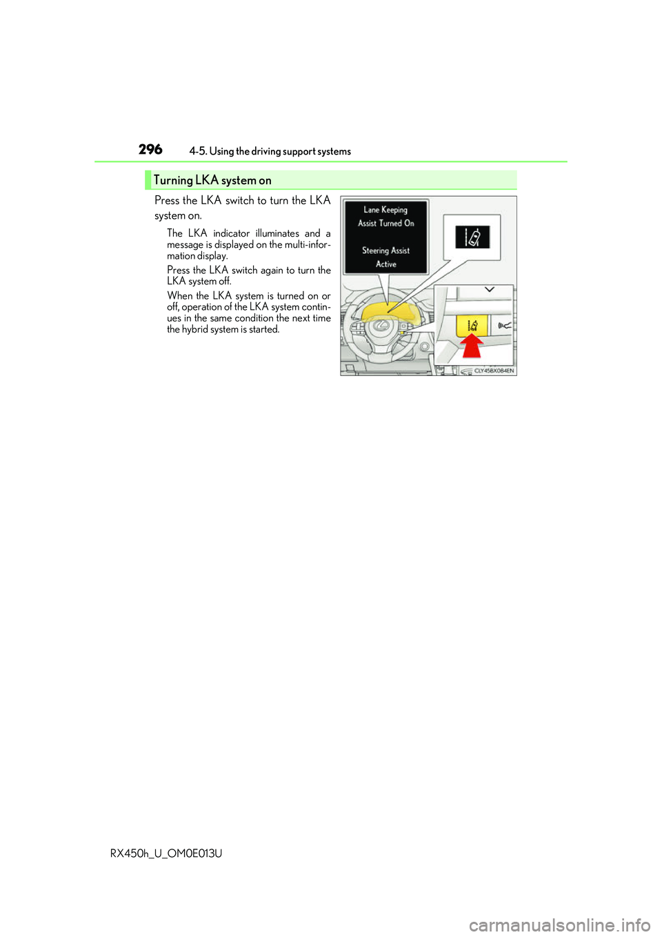 LEXUS RX450H 2016 Owners Manual 2964-5. Using the driving support systems
RX450h_U_OM0E013U
Press the LKA switch to turn the LKA
system on.
The LKA indicator illuminates and a
message is displayed on the multi-infor-
mation display. LEXUS RX450H 2016 Owners Manual 2964-5. Using the driving support systems
RX450h_U_OM0E013U
Press the LKA switch to turn the LKA
system on.
The LKA indicator illuminates and a
message is displayed on the multi-infor-
mation display.