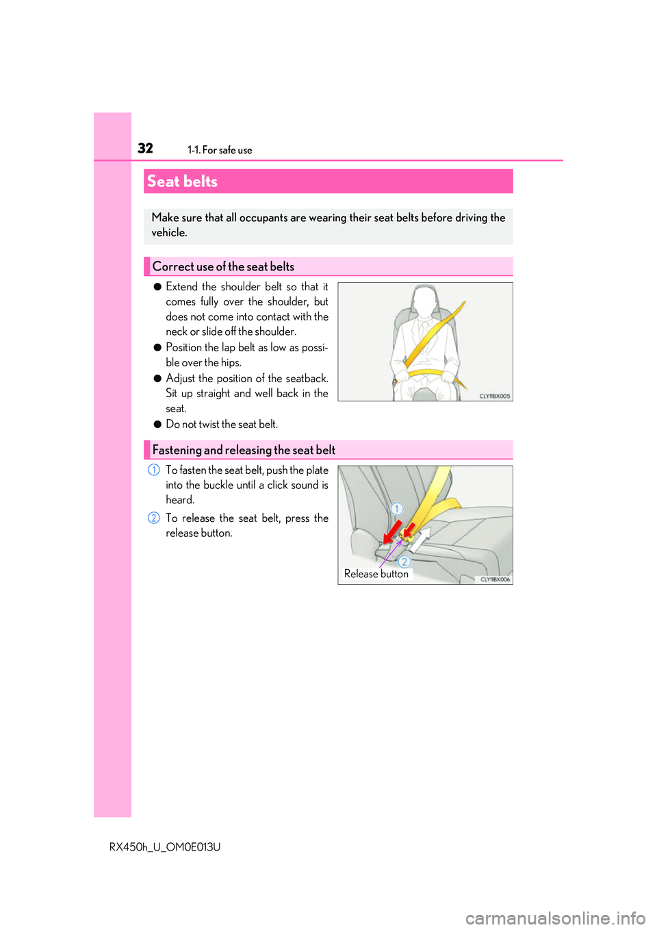 LEXUS RX450H 2016 Owners Guide 321-1. For safe use
RX450h_U_OM0E013U
●Extend the shoulder belt so that it
comes fully over the shoulder, but
does not come into contact with the
neck or slide off the shoulder.
●Position the lap 