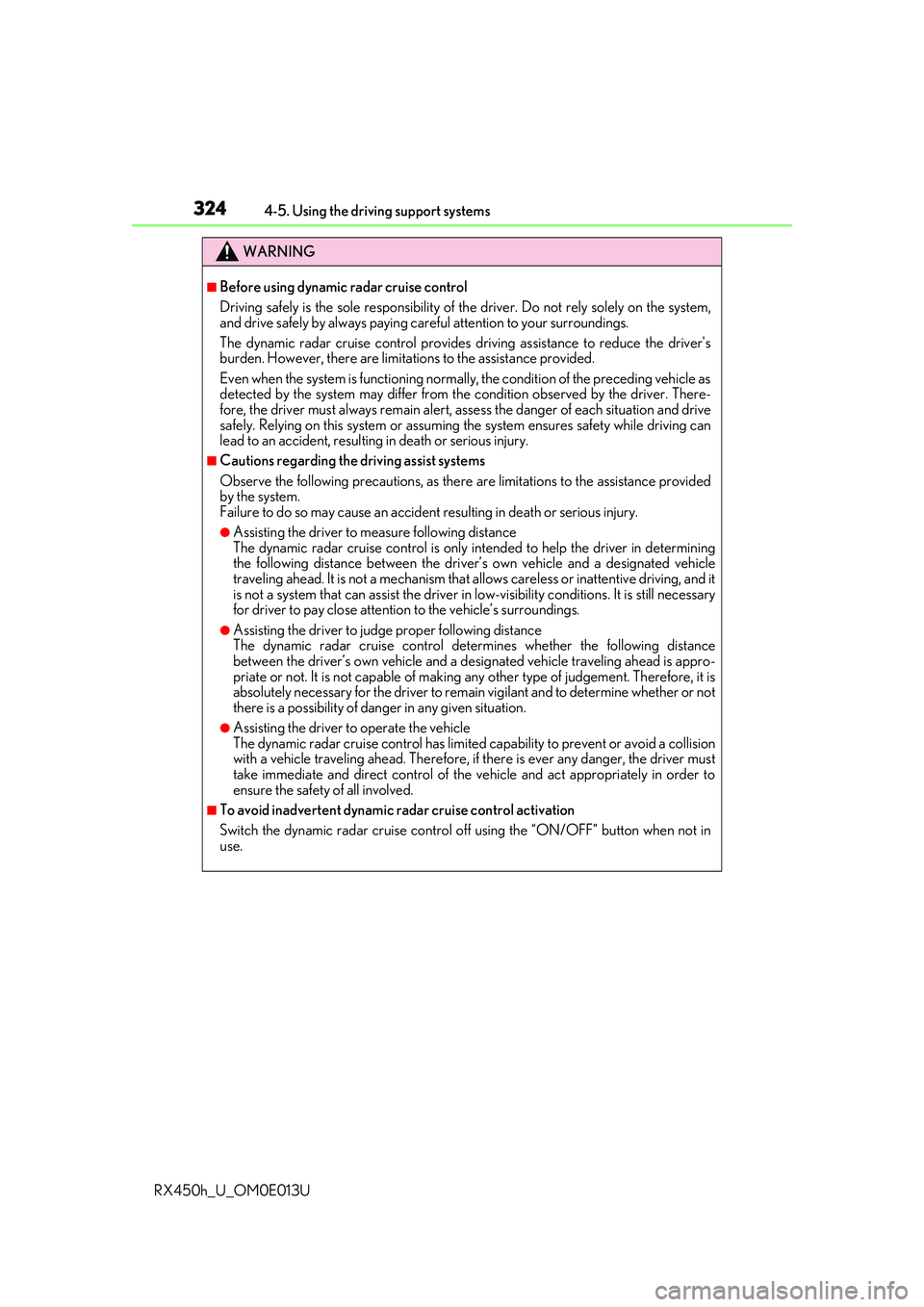 LEXUS RX450H 2016 Owners Manual 3244-5. Using the driving support systems
RX450h_U_OM0E013U
WARNING
■Before using dynamic radar cruise control
Driving safely is the sole responsibility of th e driver. Do not rely solely on the sy LEXUS RX450H 2016 Owners Manual 3244-5. Using the driving support systems
RX450h_U_OM0E013U
WARNING
■Before using dynamic radar cruise control
Driving safely is the sole responsibility of th e driver. Do not rely solely on the sy