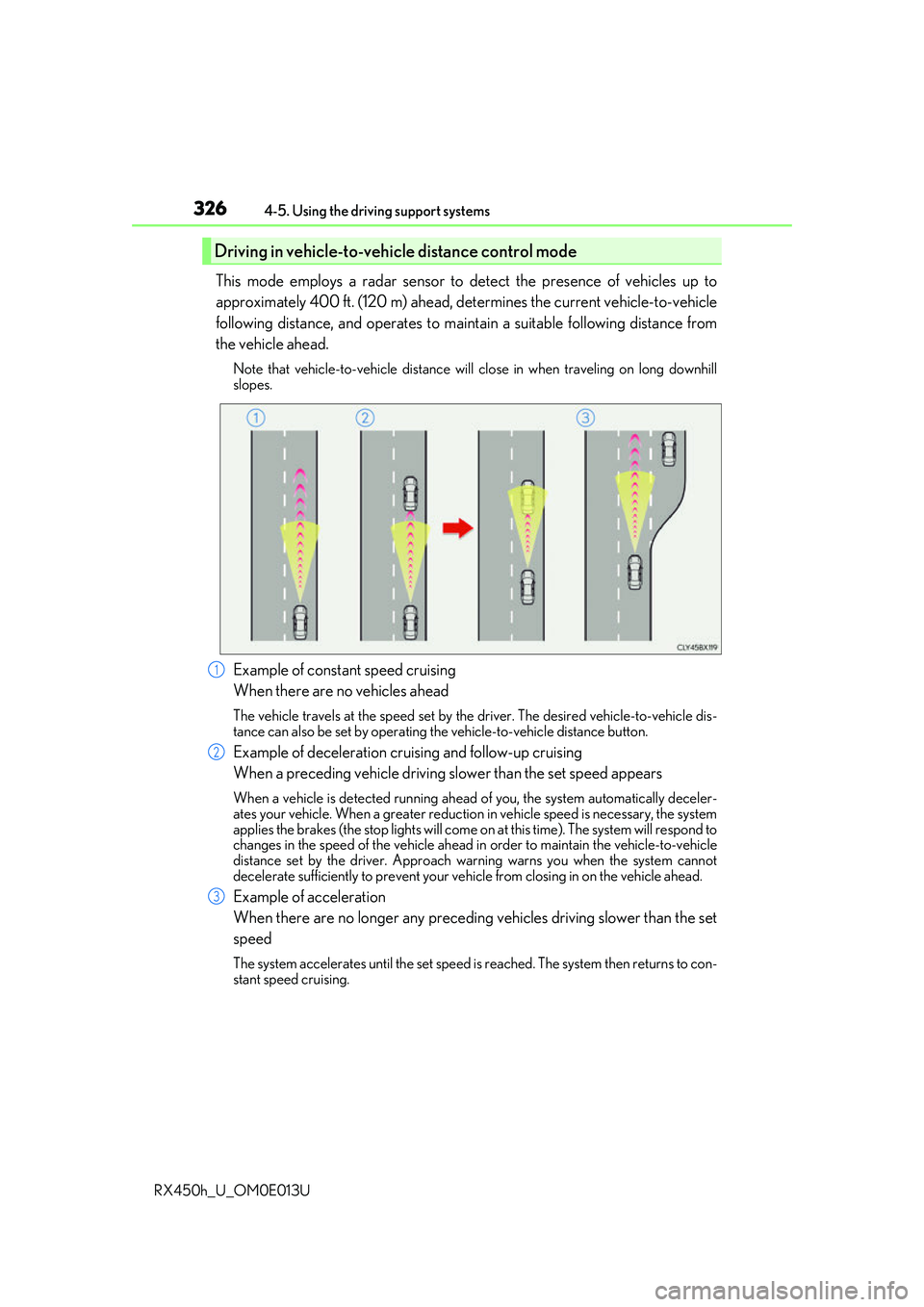 LEXUS RX450H 2016 Service Manual 3264-5. Using the driving support systems
RX450h_U_OM0E013U
This mode employs a radar sensor to detect the presence of vehicles up to
approximately 400 ft. (120 m) ahead, de termines the current vehic