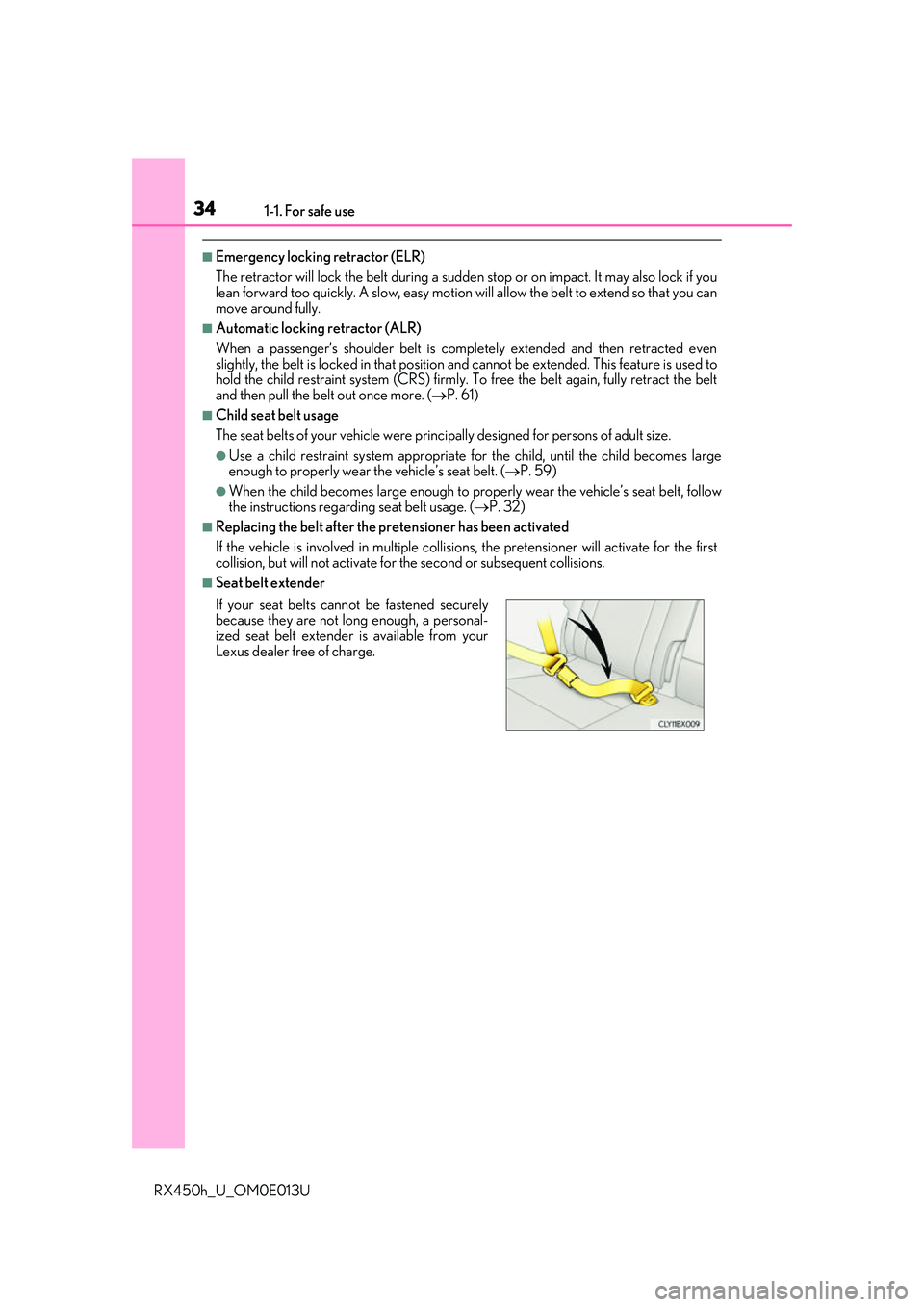 LEXUS RX450H 2016 Owners Guide 341-1. For safe use
RX450h_U_OM0E013U
■Emergency locking retractor (ELR)
The retractor will lock the belt during a sudden stop or on impact. It may also lock if you
lean forward too quickly. A slow,