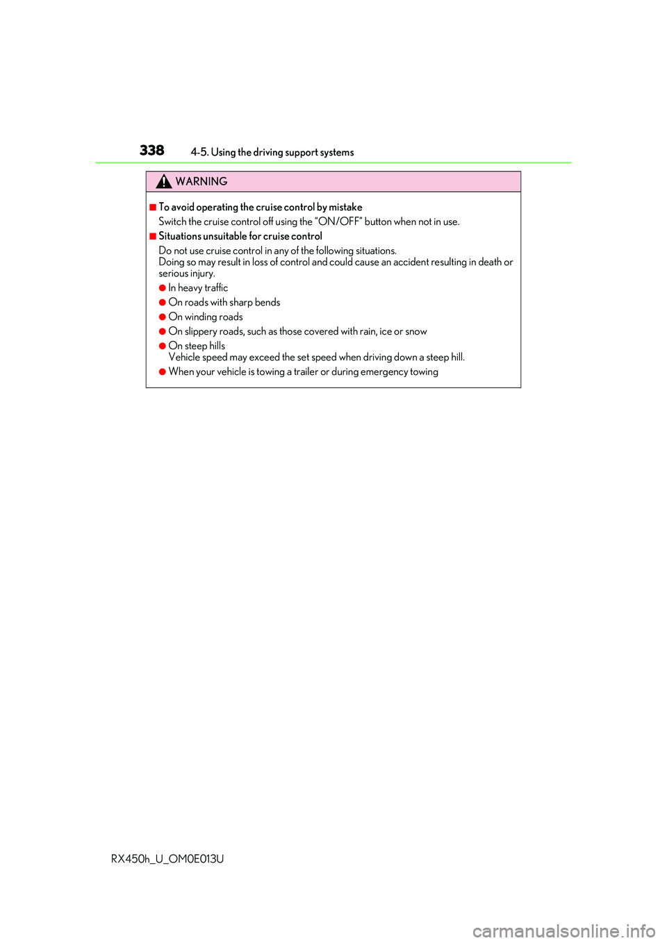 LEXUS RX450H 2016  Owners Manual 3384-5. Using the driving support systems
RX450h_U_OM0E013U
WARNING
■To avoid operating the cruise control by mistake
Switch the cruise control off using th e “ON/OFF” button when not in use.
