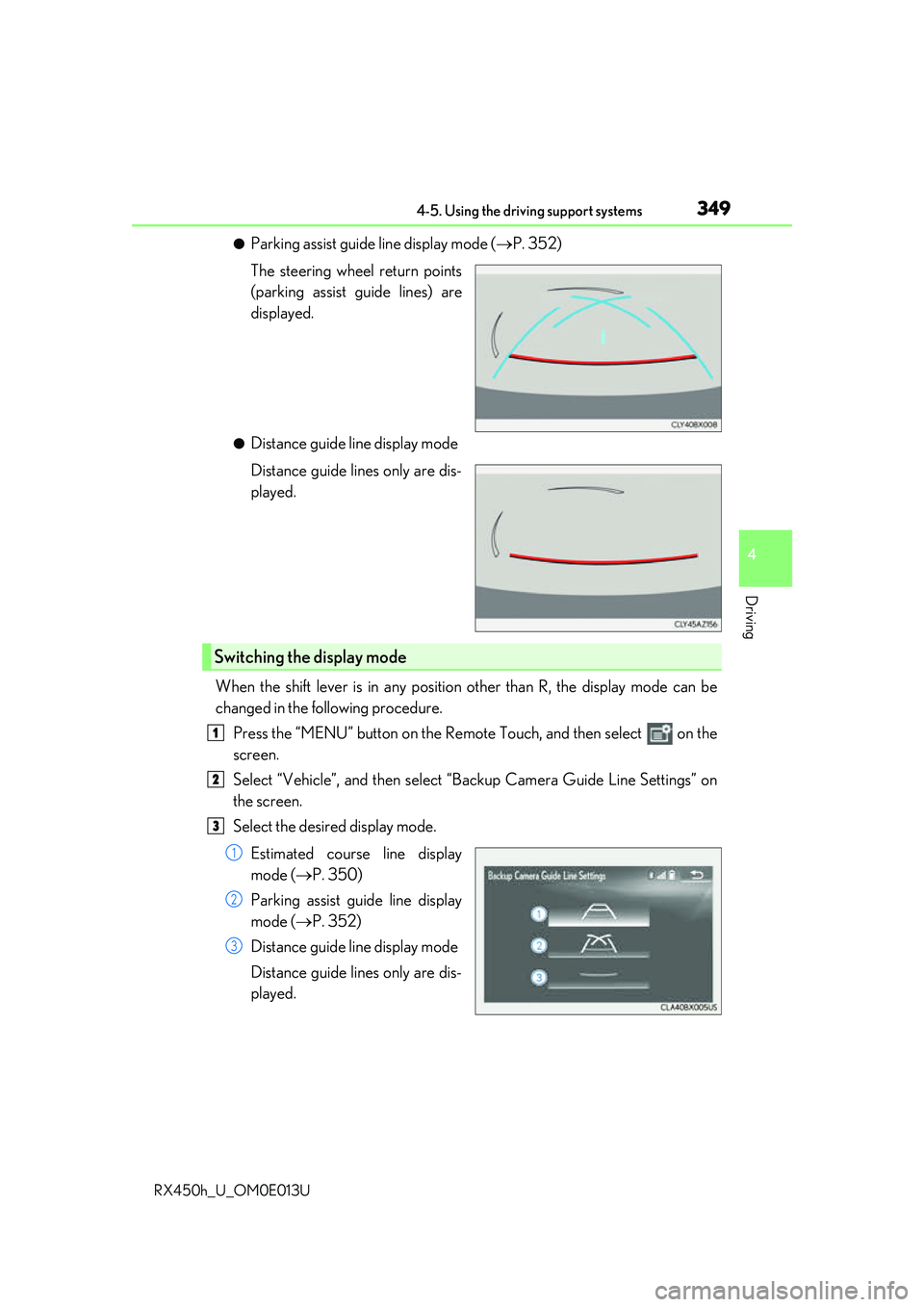 LEXUS RX450H 2016 Owners Manual 3494-5. Using the driving support systems
4
Driving
RX450h_U_OM0E013U
●Parking assist guide line display mode (P. 352)
The steering wheel return points
(parking assist guide lines) are
displayed. LEXUS RX450H 2016 Owners Manual 3494-5. Using the driving support systems
4
Driving
RX450h_U_OM0E013U
●Parking assist guide line display mode (P. 352)
The steering wheel return points
(parking assist guide lines) are
displayed.