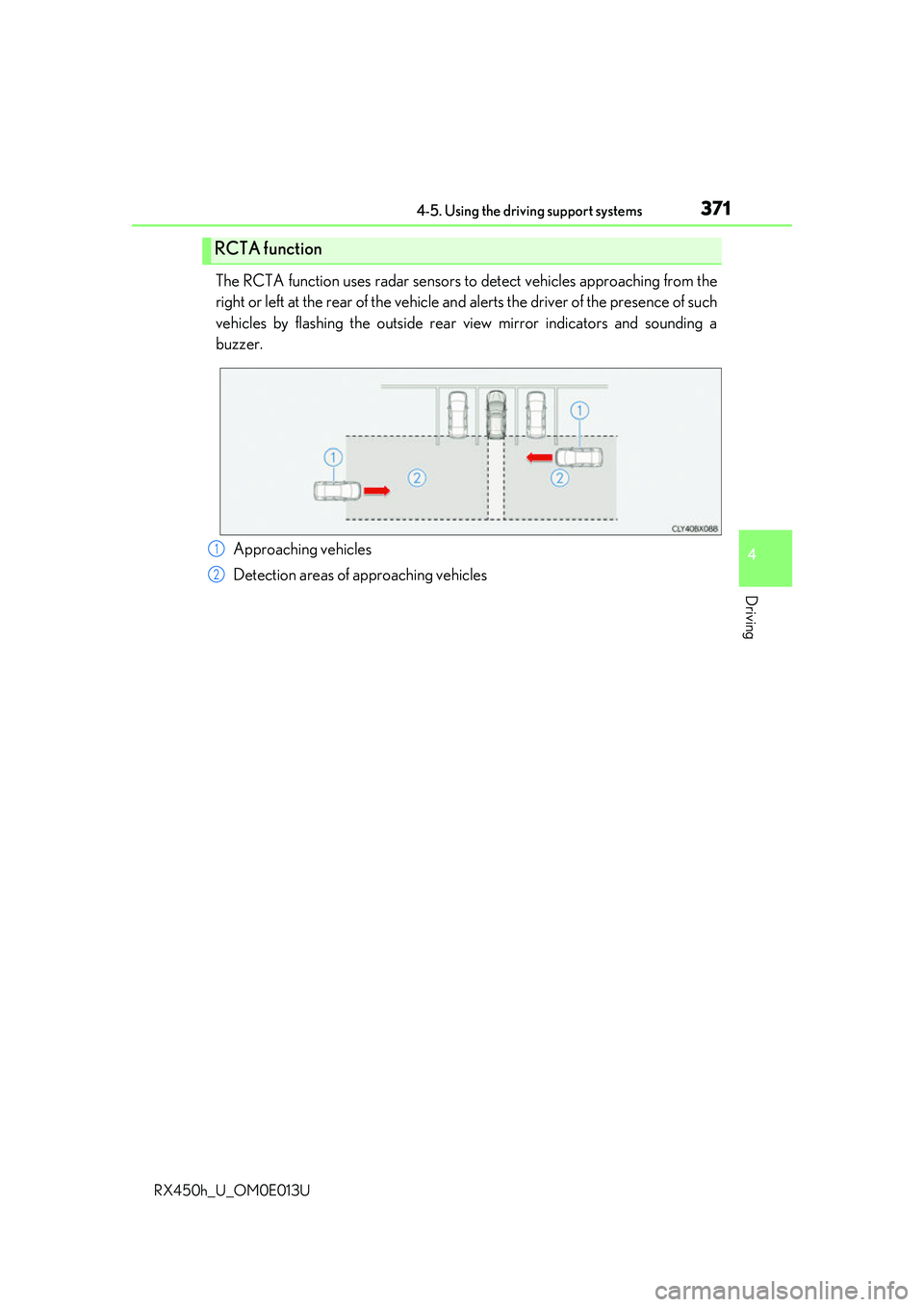 LEXUS RX450H 2016 Repair Manual 3714-5. Using the driving support systems
4
Driving
RX450h_U_OM0E013U
The RCTA function uses radar sensors to detect vehicles approaching from the
right or left at the rear of the vehicle and alerts t LEXUS RX450H 2016 Repair Manual 3714-5. Using the driving support systems
4
Driving
RX450h_U_OM0E013U
The RCTA function uses radar sensors to detect vehicles approaching from the
right or left at the rear of the vehicle and alerts t