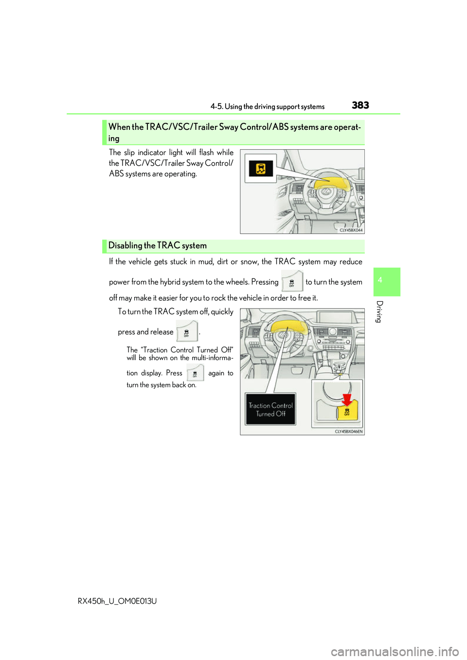 LEXUS RX450H 2016 Owners Manual 3834-5. Using the driving support systems
4
Driving
RX450h_U_OM0E013U
The slip indicator light will flash while
the TRAC/VSC/Trailer Sway Control/
ABS systems are operating.
If the vehicle gets stuck LEXUS RX450H 2016 Owners Manual 3834-5. Using the driving support systems
4
Driving
RX450h_U_OM0E013U
The slip indicator light will flash while
the TRAC/VSC/Trailer Sway Control/
ABS systems are operating.
If the vehicle gets stuck