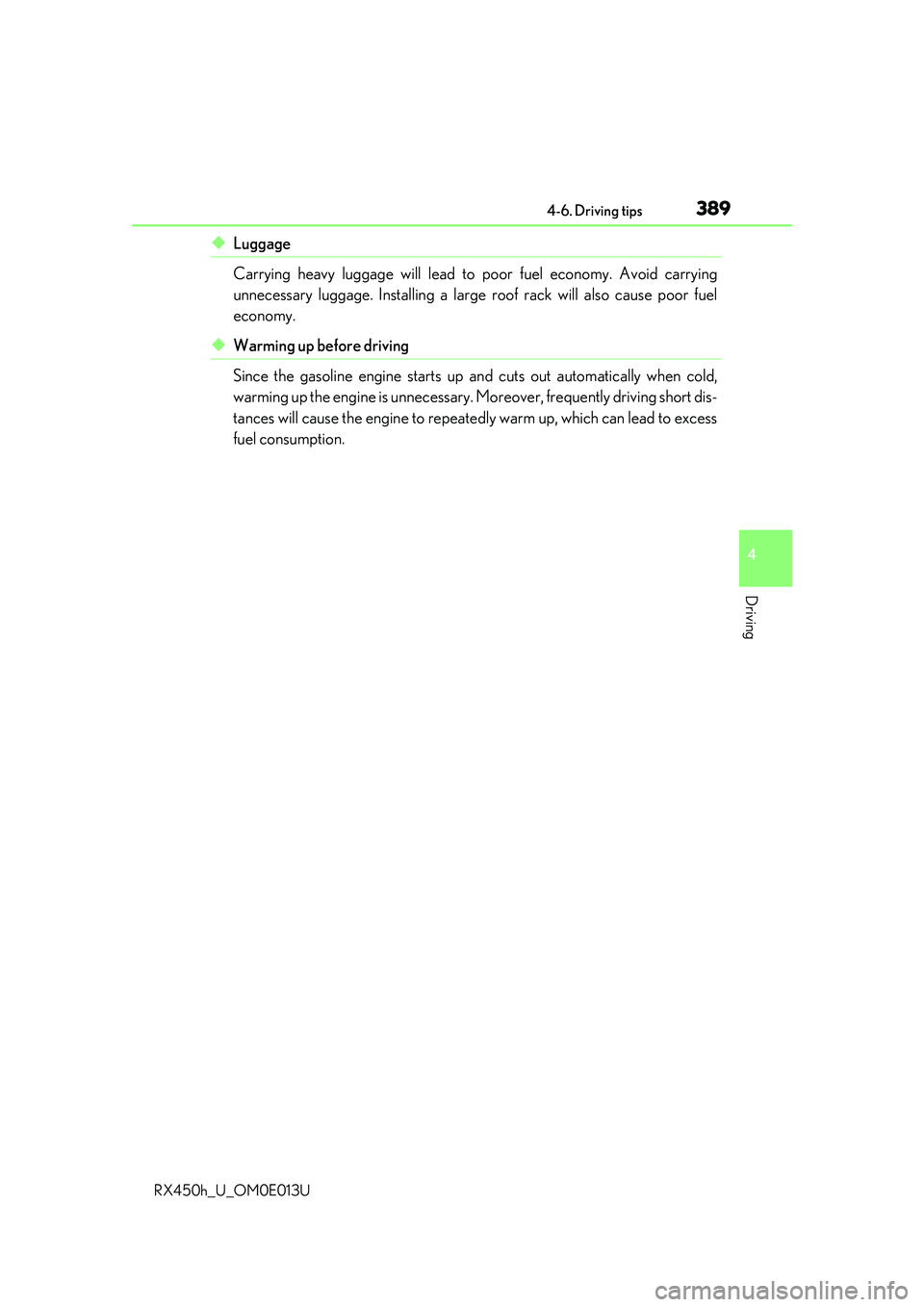 LEXUS RX450H 2016 Owners Manual 3894-6. Driving tips
4
Driving
RX450h_U_OM0E013U
◆Luggage
Carrying heavy luggage will lead to poor fuel economy. Avoid carrying
unnecessary luggage. Installing a large roof rack will also cause poo LEXUS RX450H 2016 Owners Manual 3894-6. Driving tips
4
Driving
RX450h_U_OM0E013U
◆Luggage
Carrying heavy luggage will lead to poor fuel economy. Avoid carrying
unnecessary luggage. Installing a large roof rack will also cause poo