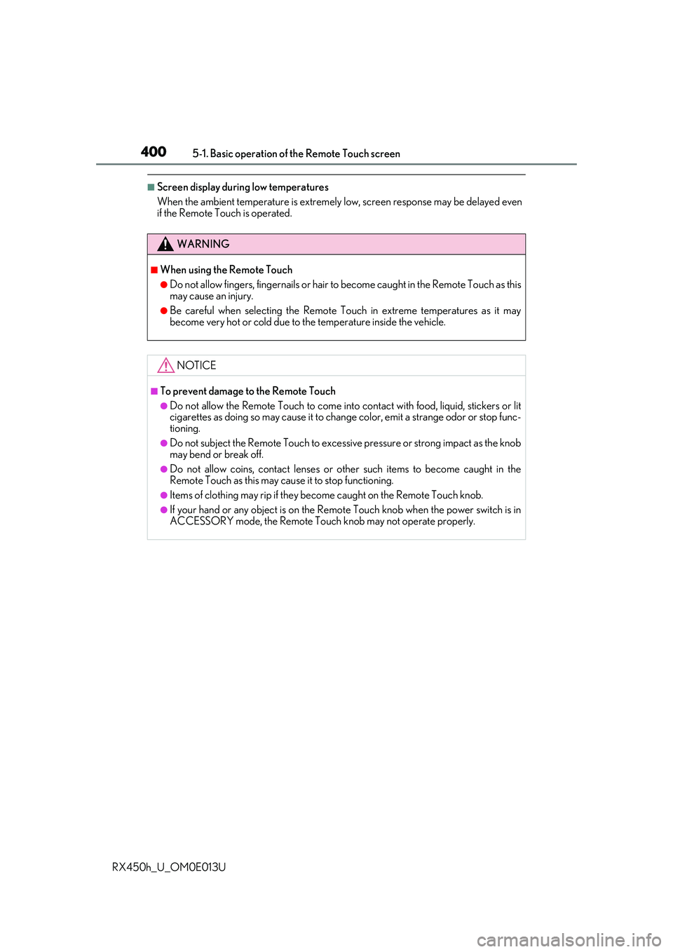 LEXUS RX450H 2016 Owners Manual 4005-1. Basic operation of the Remote Touch screen
RX450h_U_OM0E013U
■Screen display during low temperatures
When the ambient temperature is extremely low, screen response may be delayed even
if the LEXUS RX450H 2016 Owners Manual 4005-1. Basic operation of the Remote Touch screen
RX450h_U_OM0E013U
■Screen display during low temperatures
When the ambient temperature is extremely low, screen response may be delayed even
if the