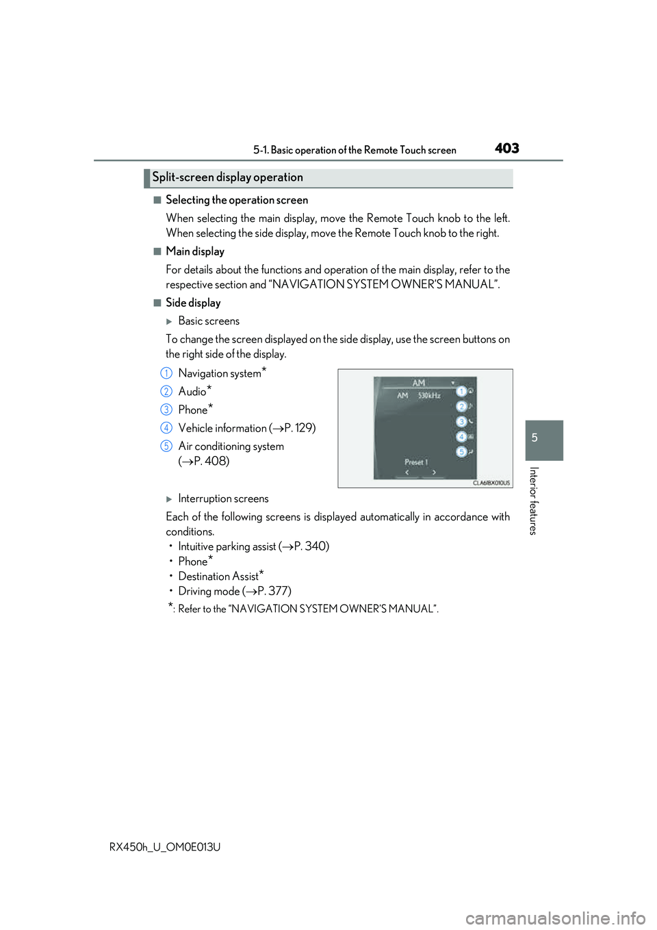 LEXUS RX450H 2016 Owners Manual 4035-1. Basic operation of the Remote Touch screen
5
Interior features
RX450h_U_OM0E013U
■Selecting the operation screen
When selecting the main display, move the Remote Touch knob to the left.
When LEXUS RX450H 2016 Owners Manual 4035-1. Basic operation of the Remote Touch screen
5
Interior features
RX450h_U_OM0E013U
■Selecting the operation screen
When selecting the main display, move the Remote Touch knob to the left.
When