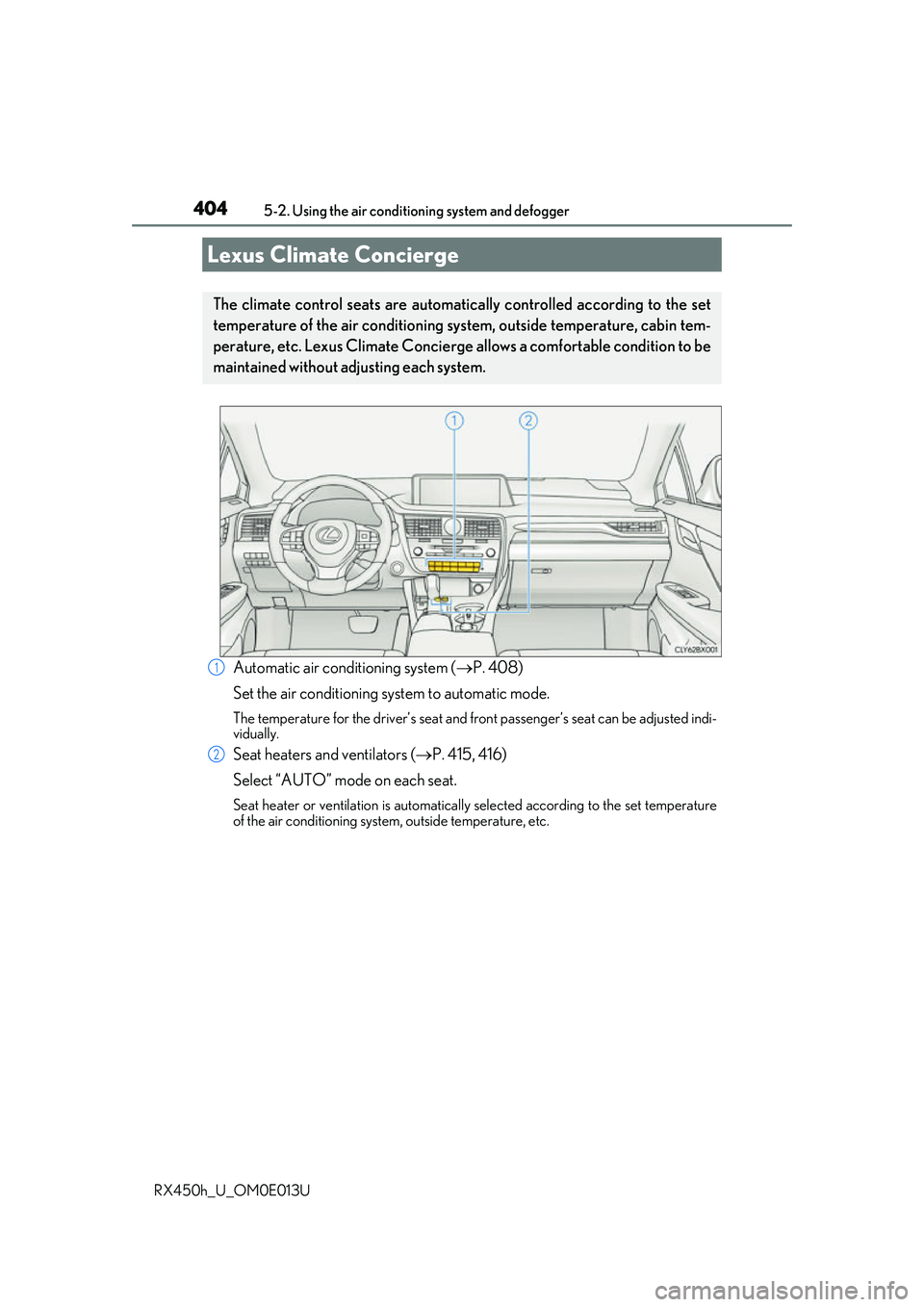 LEXUS RX450H 2016 Owners Guide 404
RX450h_U_OM0E013U5-2. Using the air conditio
ning system and defogger
Automatic air conditioning system ( P. 408) 
Set the air conditioning system to automatic mode.
The temperature for the dri