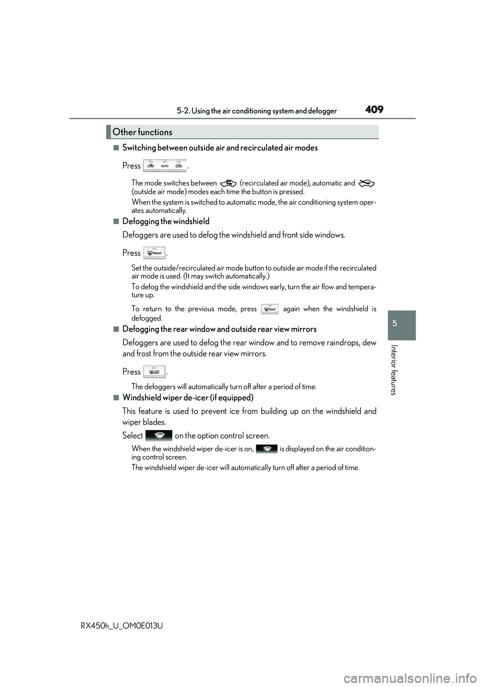 LEXUS RX450H 2016 Owners Manual 4095-2. Using the air conditioning system and defogger
5
Interior features
RX450h_U_OM0E013U
■Switching between outside air and recirculated air modes
Press .
The mode switches between (recir cula LEXUS RX450H 2016 Owners Manual 4095-2. Using the air conditioning system and defogger
5
Interior features
RX450h_U_OM0E013U
■Switching between outside air and recirculated air modes
Press .
The mode switches between (recir cula