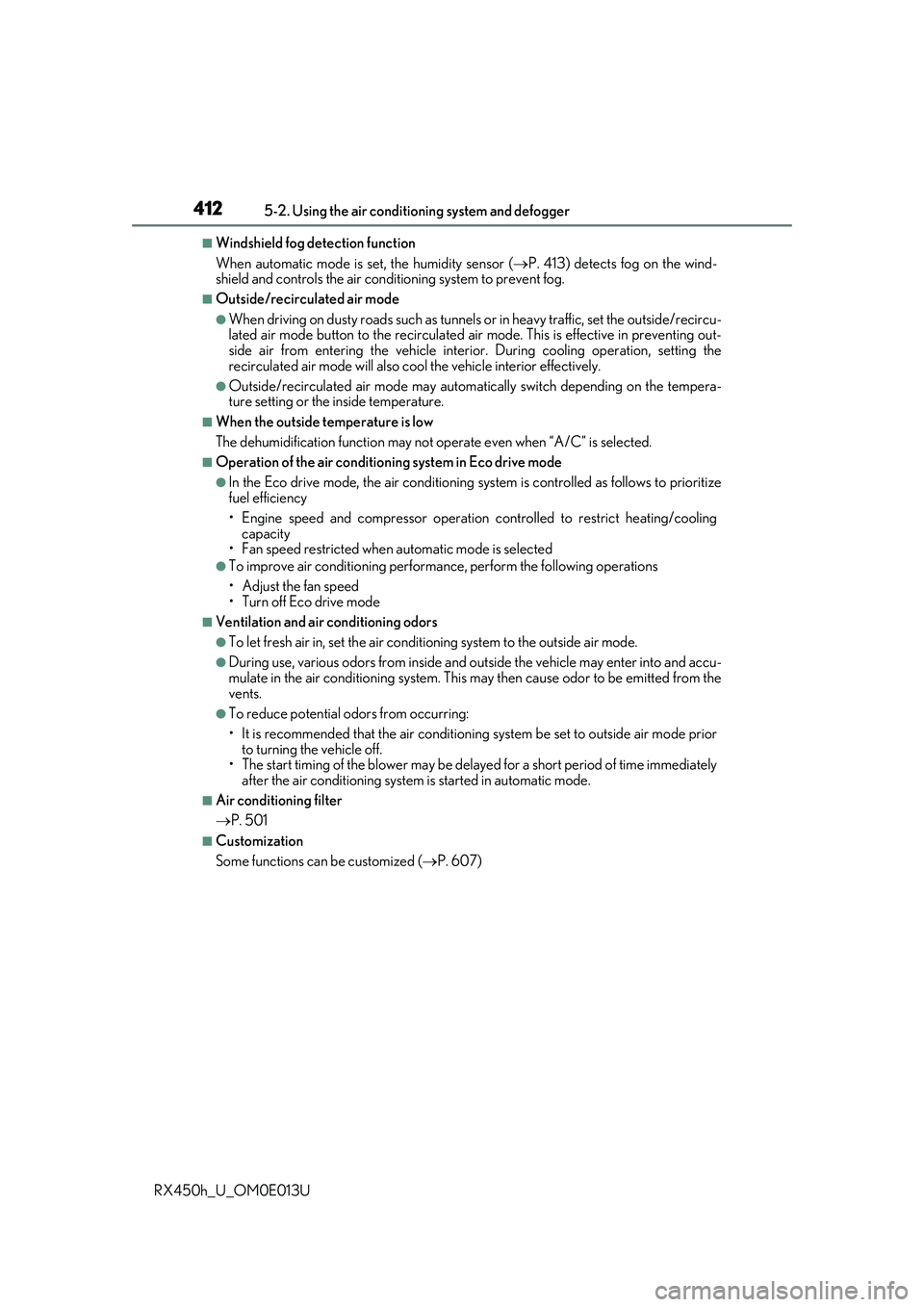 LEXUS RX450H 2016 Repair Manual 4125-2. Using the air conditioning system and defogger
RX450h_U_OM0E013U
■Windshield fog detection function
When automatic mode is set, the humidity sensor ( P. 413) detects fog on the wind-
shie LEXUS RX450H 2016 Repair Manual 4125-2. Using the air conditioning system and defogger
RX450h_U_OM0E013U
■Windshield fog detection function
When automatic mode is set, the humidity sensor ( P. 413) detects fog on the wind-
shie