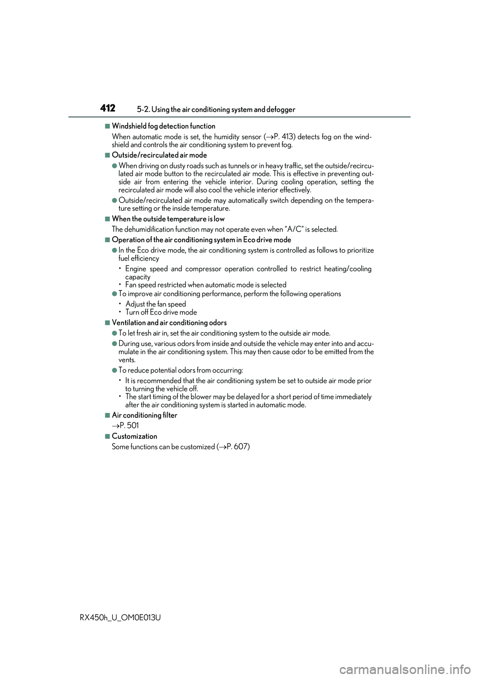 LEXUS RX450H 2016  Owners Manual 4125-2. Using the air conditioning system and defogger
RX450h_U_OM0E013U
■Windshield fog detection function
When automatic mode is set, the humidity sensor ( P. 413) detects fog on the wind-
shie