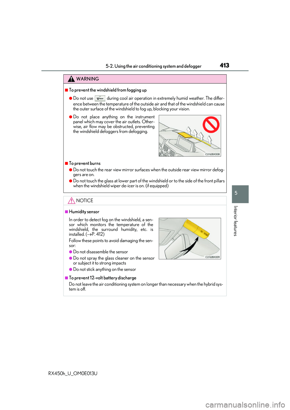 LEXUS RX450H 2016 Repair Manual 4135-2. Using the air conditioning system and defogger
5
Interior features
RX450h_U_OM0E013U
WARNING
■To prevent the windshield from fogging up
●Do not use during cool air operation in extremely LEXUS RX450H 2016 Repair Manual 4135-2. Using the air conditioning system and defogger
5
Interior features
RX450h_U_OM0E013U
WARNING
■To prevent the windshield from fogging up
●Do not use during cool air operation in extremely