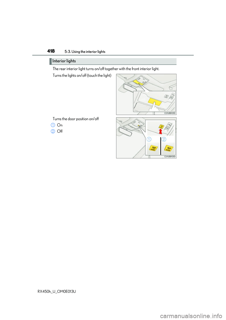 LEXUS RX450H 2016 Owners Manual 4185-3. Using the interior lights
RX450h_U_OM0E013U
The rear interior light turns on/off to gether with the front interior light.
Turns the lights on/off (touch the light)
Turns the door position on/o LEXUS RX450H 2016 Owners Manual 4185-3. Using the interior lights
RX450h_U_OM0E013U
The rear interior light turns on/off to gether with the front interior light.
Turns the lights on/off (touch the light)
Turns the door position on/o
