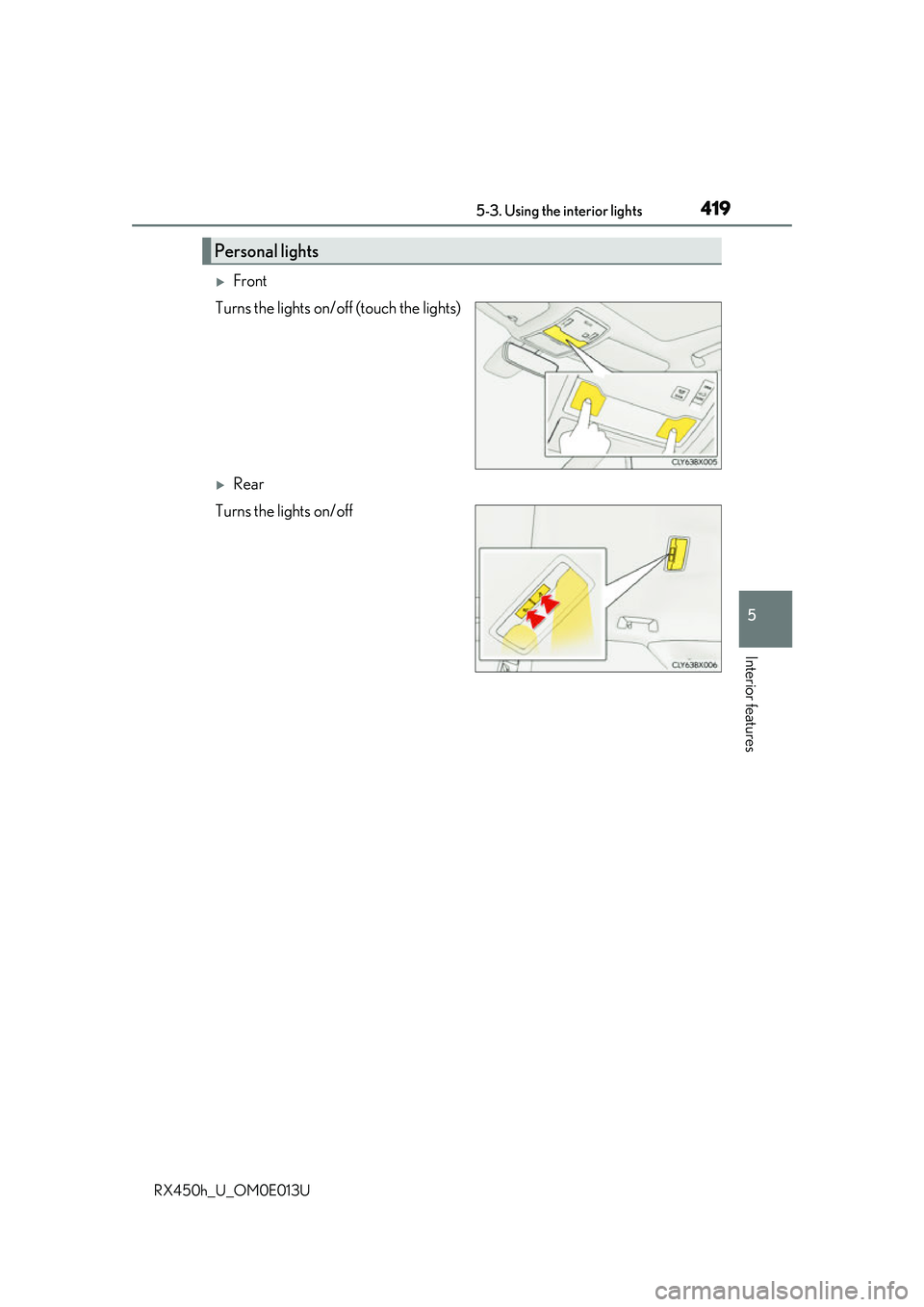 LEXUS RX450H 2016 Owners Manual 4195-3. Using the interior lights
5
Interior features
RX450h_U_OM0E013U
Front
Turns the lights on/off (touch the lights)
Rear
Turns the lights on/off
Personal lights LEXUS RX450H 2016 Owners Manual 4195-3. Using the interior lights
5
Interior features
RX450h_U_OM0E013U
Front
Turns the lights on/off (touch the lights)
Rear
Turns the lights on/off
Personal lights