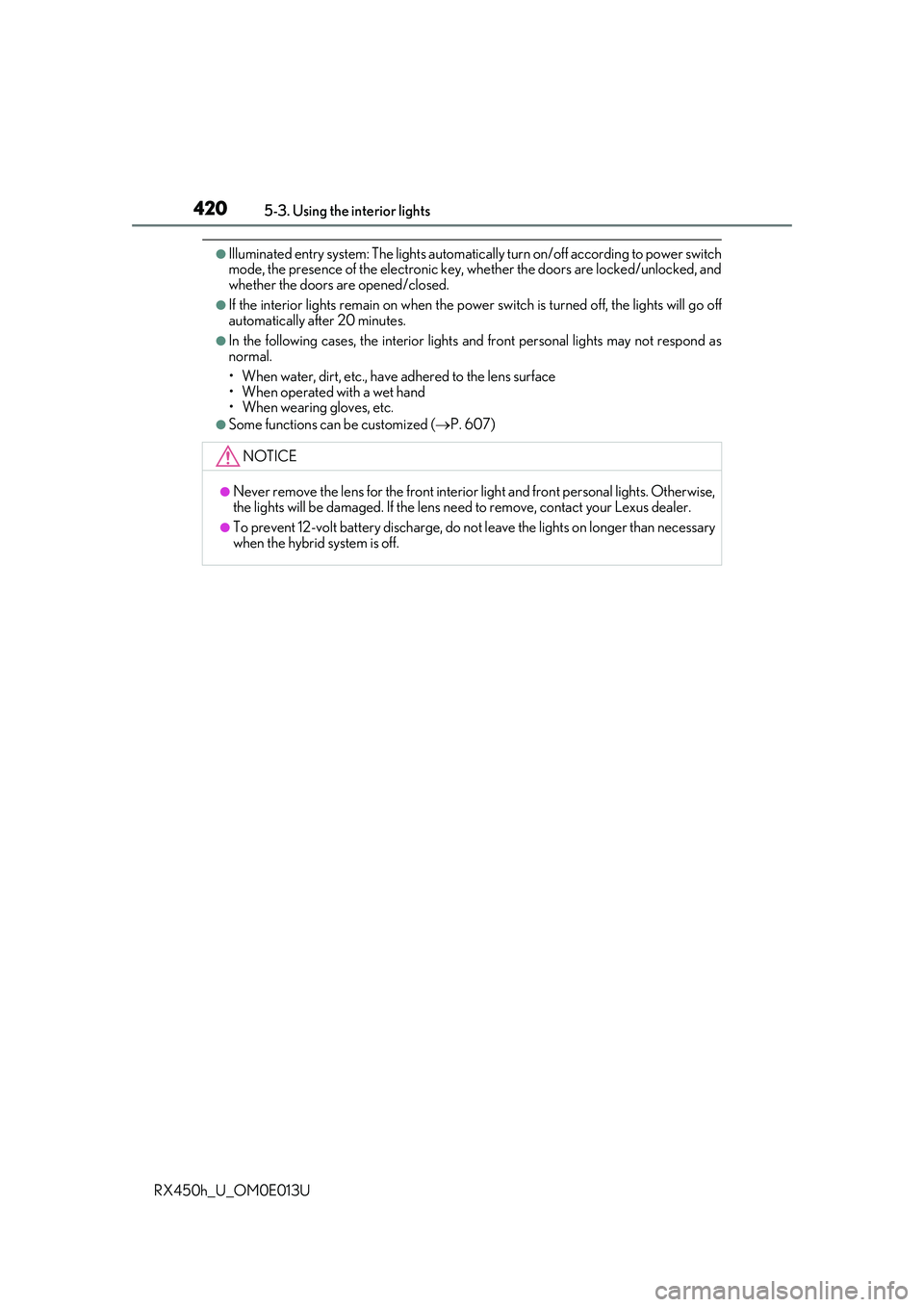 LEXUS RX450H 2016 Owners Manual 4205-3. Using the interior lights
RX450h_U_OM0E013U
●Illuminated entry system: The lights automatically turn on/off according to power switch
mode, the presence of the electronic key, whether the d LEXUS RX450H 2016 Owners Manual 4205-3. Using the interior lights
RX450h_U_OM0E013U
●Illuminated entry system: The lights automatically turn on/off according to power switch
mode, the presence of the electronic key, whether the d